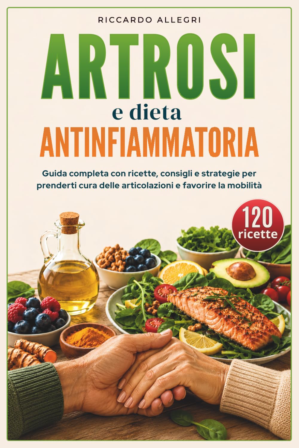 ARTROSI E DIETA ANTINFIAMMATORIA 2026: Guida Completa con Ricette, Consigli e Strategie per Prenderti Cura delle Articolazioni e Favorire la Mobilità