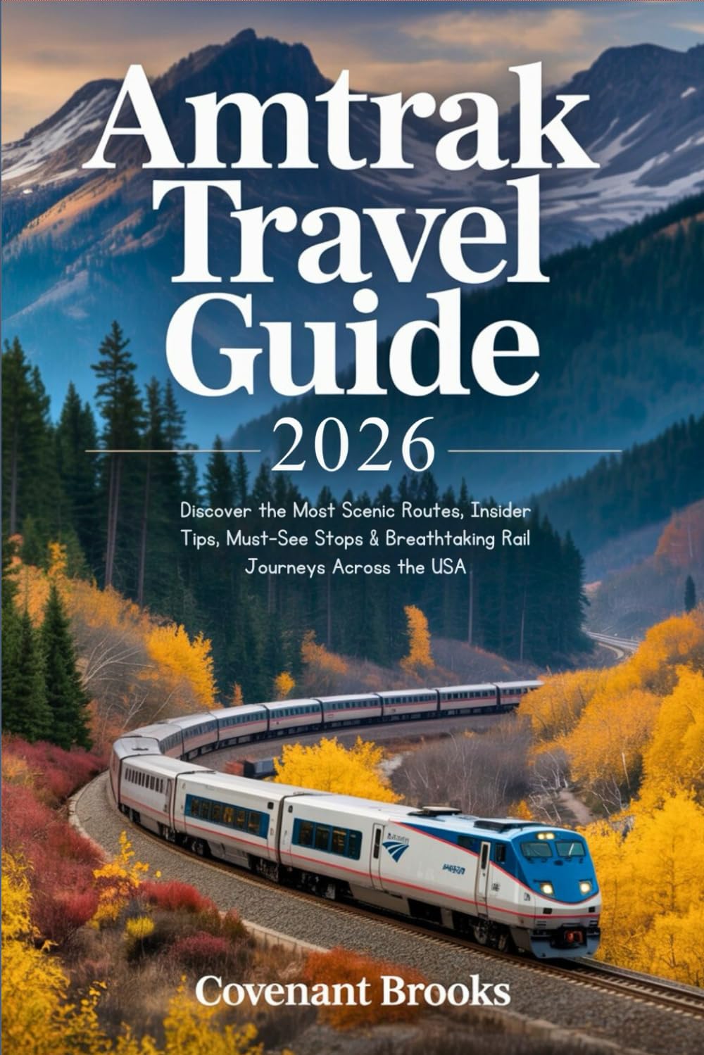 AMTRAK TRAVEL GUIDE 2026: Discover the Most Scenic Routes, Insider Tips, Must-See Stops & Breathtaking Rail Journeys Across the USA