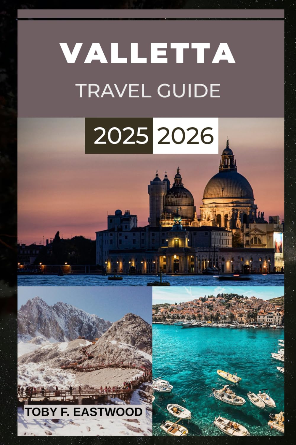 VALLETTA TRAVEL GUIDE 2025 - 2026: Discover the Heart of Malta’s History, Beauty and Mediterranean Charm (The Essential Travel Companion)