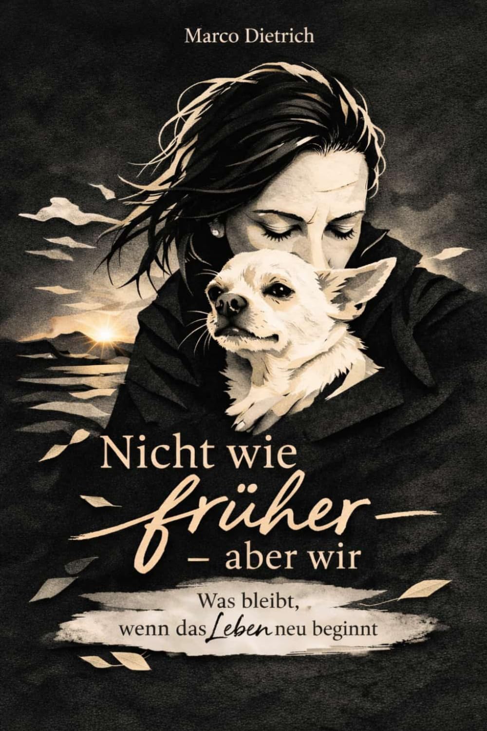 Nicht wie früher, aber wir: Was bleibt, wenn das Leben neu beginnt