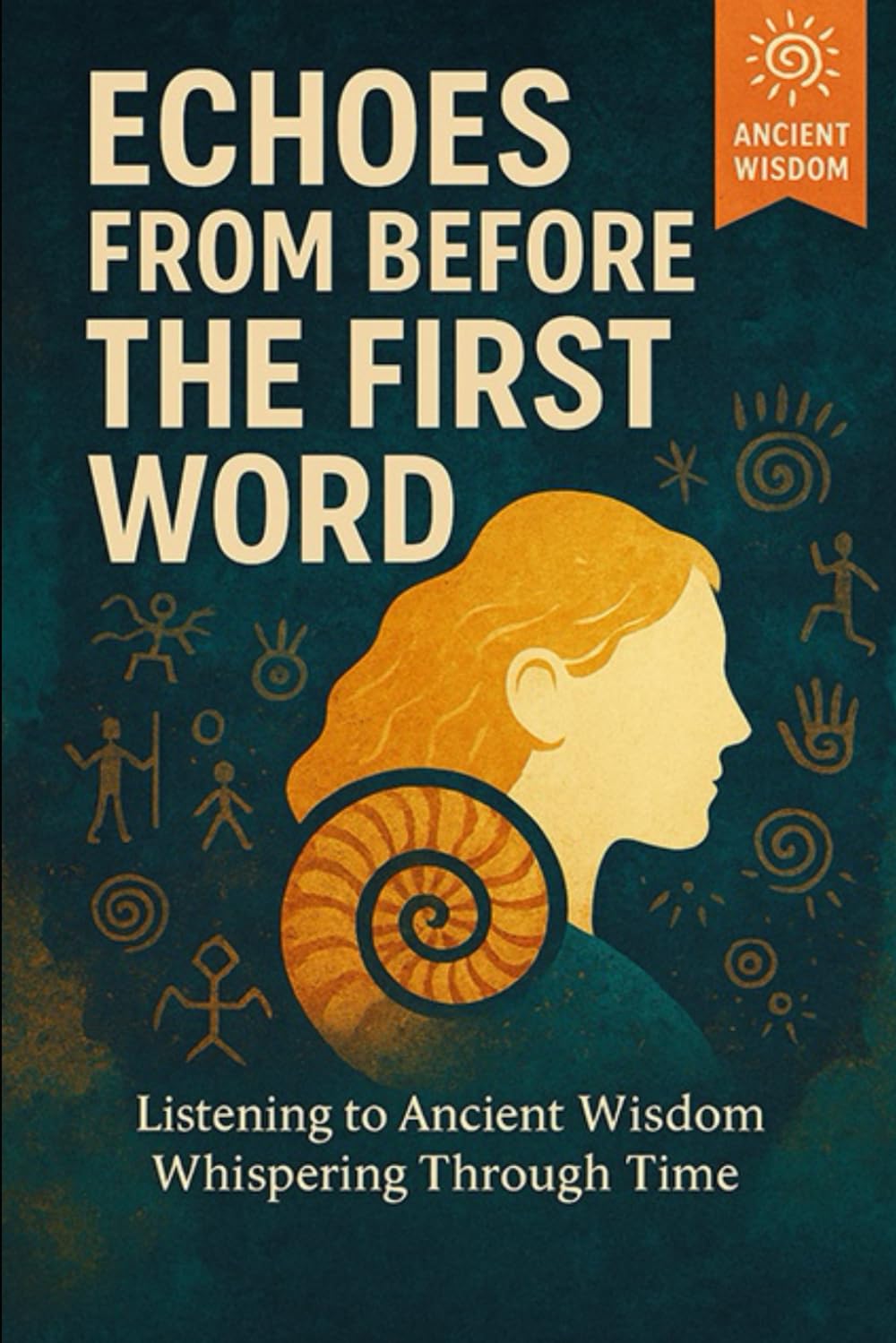 Echoes from Before the First Word: Listening to Ancient Wisdom Whispering Through Time