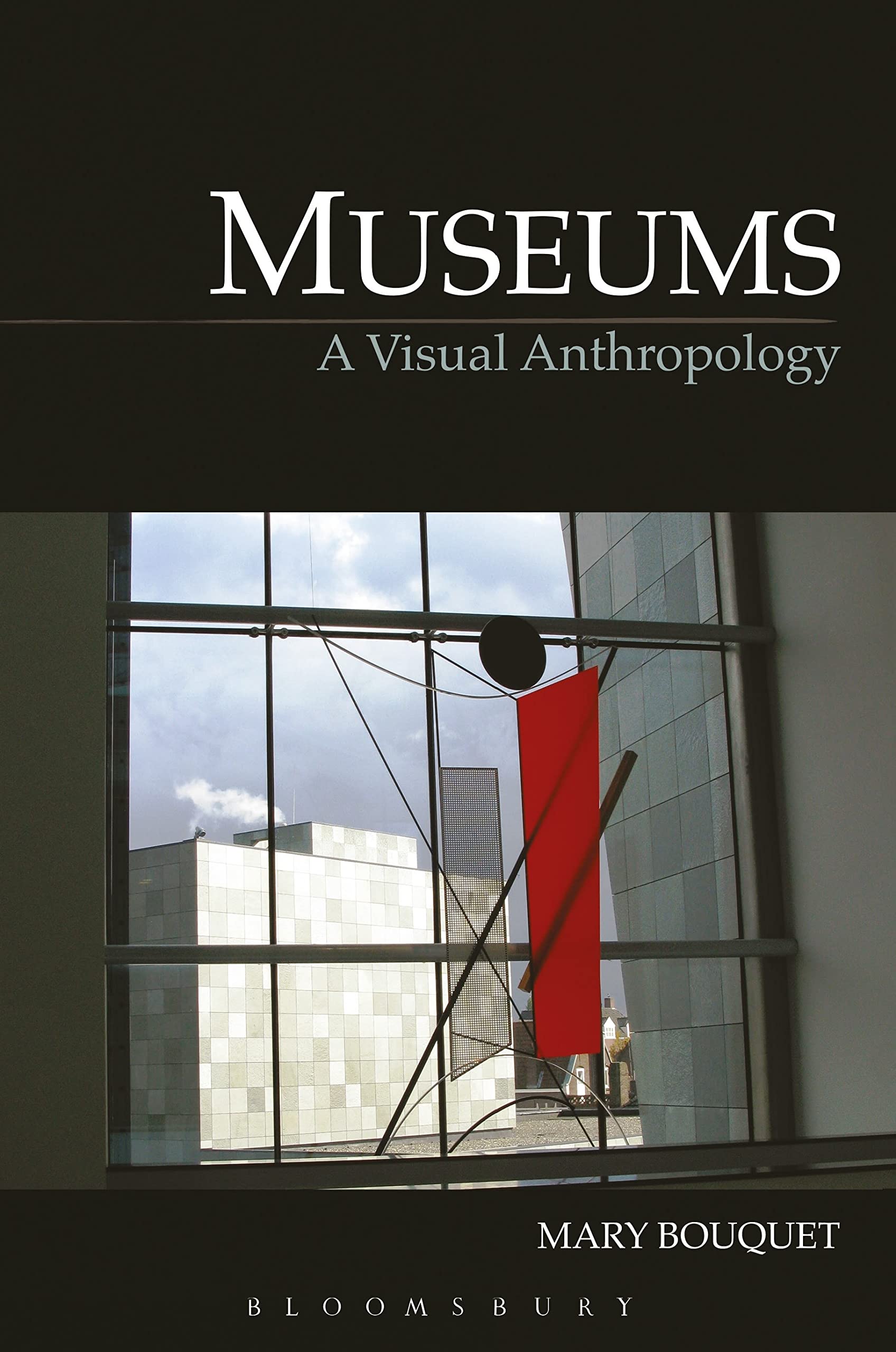 Museums: A Visual Anthropology (Key Texts in the Anthropology of Visual and Material Culture)