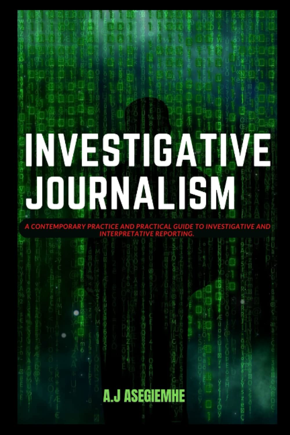 INVESTIGATIVE JOURNALISM: A Contemporary Practice and Practical Guide to Investigative and Interpretative Reporting.