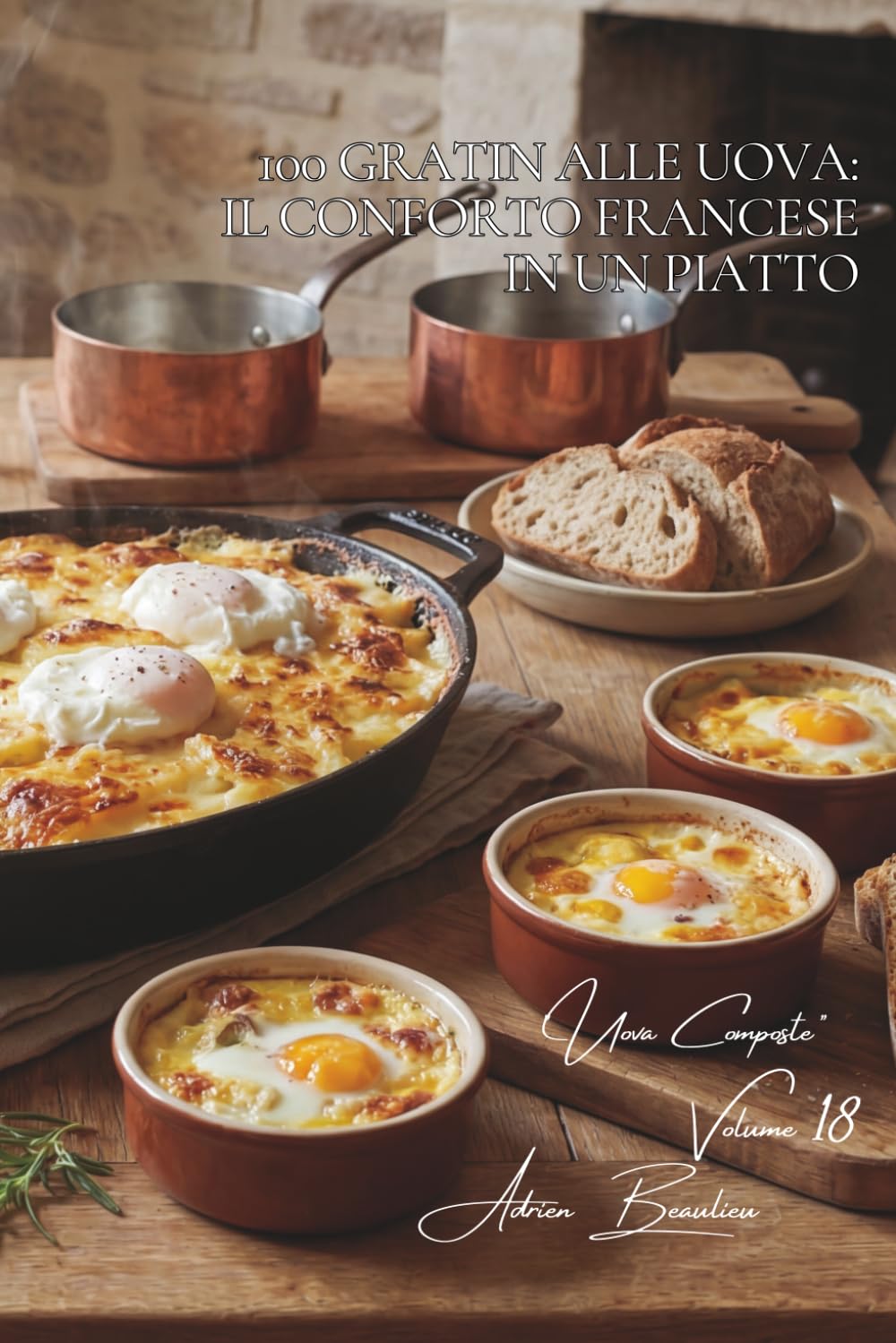 100 gratin alle uova: il conforto francese in un piatto: Gratin dauphinois alle uova, flan di verdure... la "comfort food" francese. (SERIE UOVA (25 libri) - Sottoserie "Uova Composte" (10 libri))