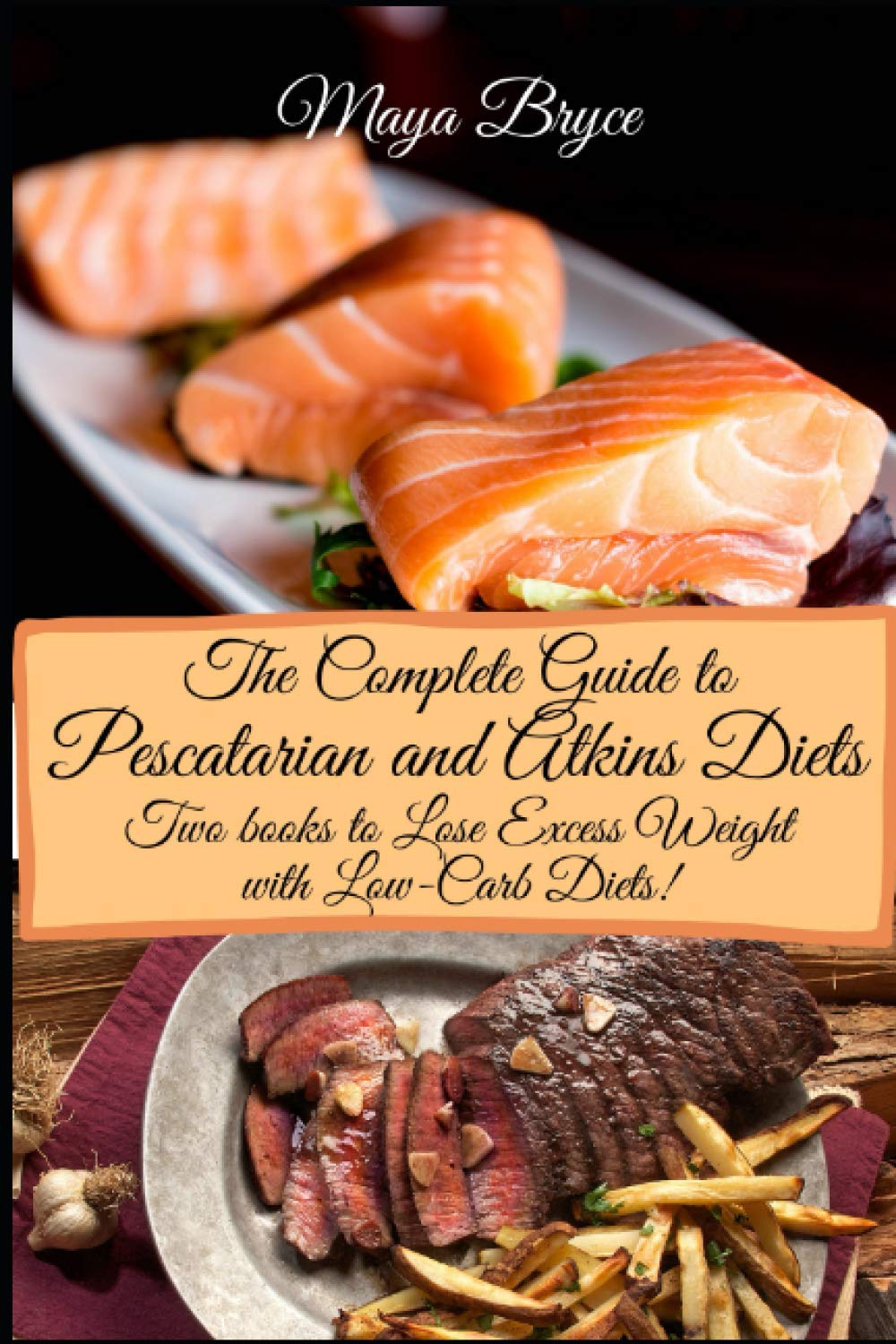The Complete Guide to Pescatarian and Atkins Diets: Lose Excess Weight with Low-Carb Diets!