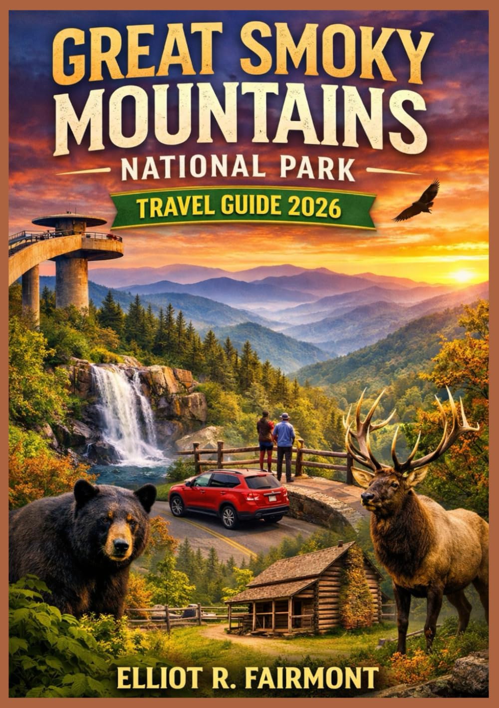 GREAT SMOKY MOUNTAIN NATIONAL PARK TRAVEL GUIDE 2026: An Up to Date and Practical Manual to Scenic Drives, Hiking Trails, Wildlife Viewing, Seasonal ... (Elliot R. Fairmont’s Global Explorer Series)