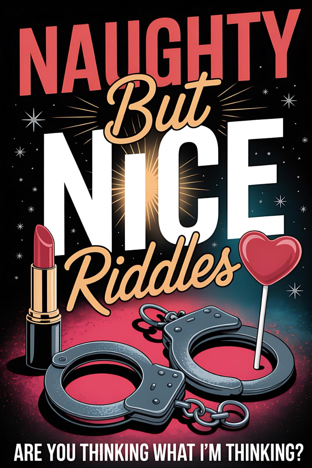 Naughty But Nice Riddles: Are You Thinking What I’m Thinking: 250 Cheeky Adult Riddles with Double Meanings, Playful Wordplay, Suggestive but Clean ... Teasers, and Naughty Mind Games for Grown-Ups