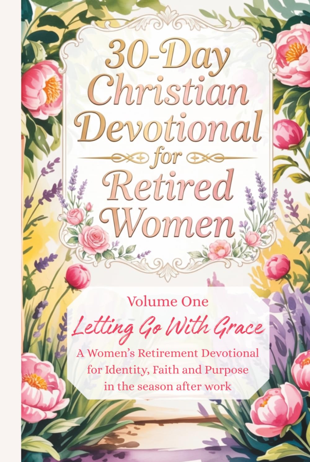 30-Day Christian Devotional for Retired Women: Volume One: Letting Go with Grace - A Women's Retirement Devotional and Gift for Identity, Faith, and Purpose in the Season After Work