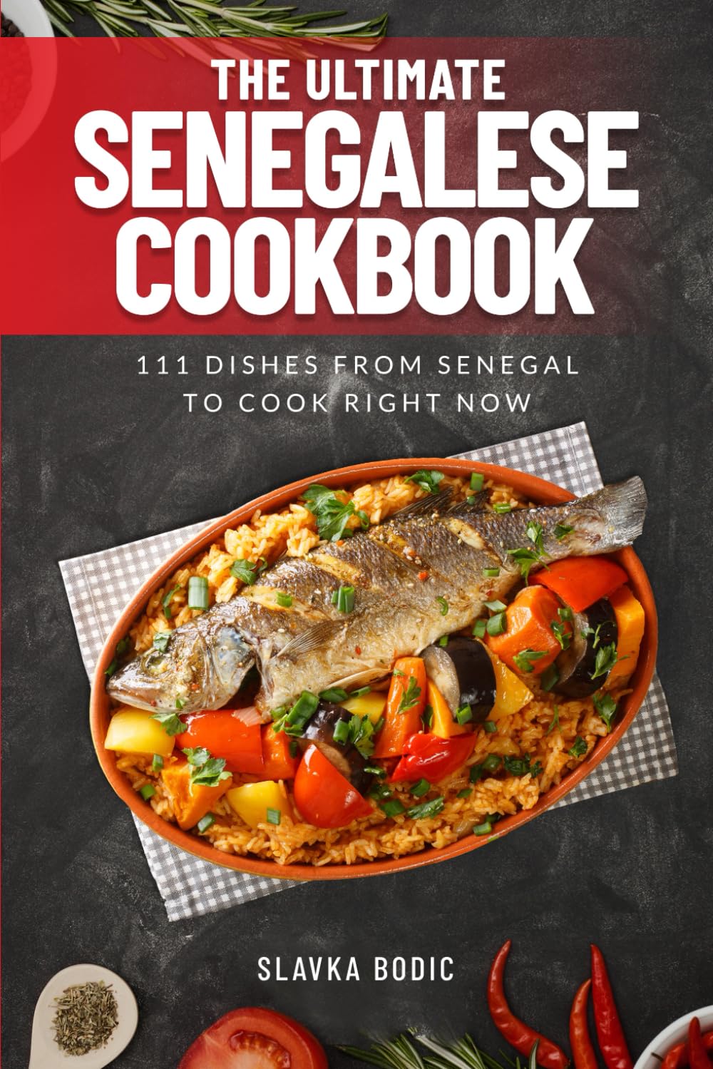 The Ultimate Senegalese Cookbook: 111 Dishes From Senegal To Cook Right Now: 59 (World Cuisines)