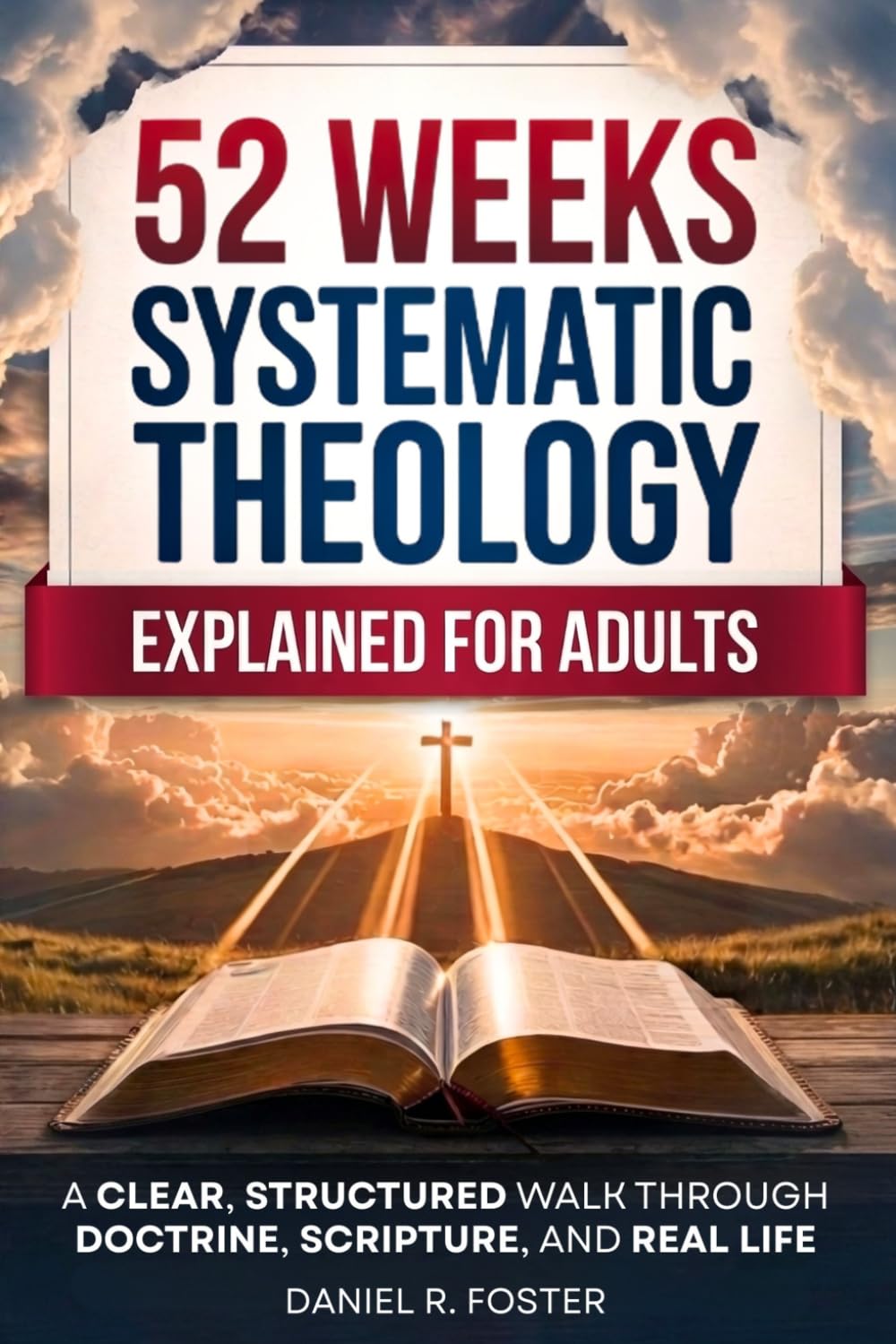 52 Weeks of Systematic Theology Explained for Adults: Putting the Christian Faith Together So It Finally Makes Sense | A Clear, Structured Walk Through Doctrine, Scripture, and Real Life      Paperback – March 17, 2026