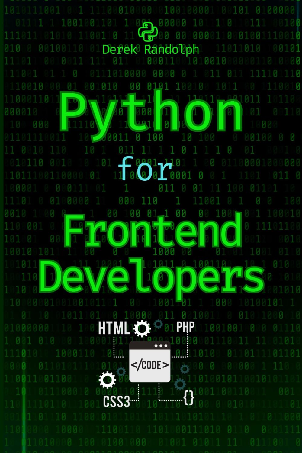 Python for Frontend Developers: Integrating Python with HTML, CSS, and JavaScript (Python for Web Development: Frontend Developers, Flask ... Machine Learning, Security Web Development)