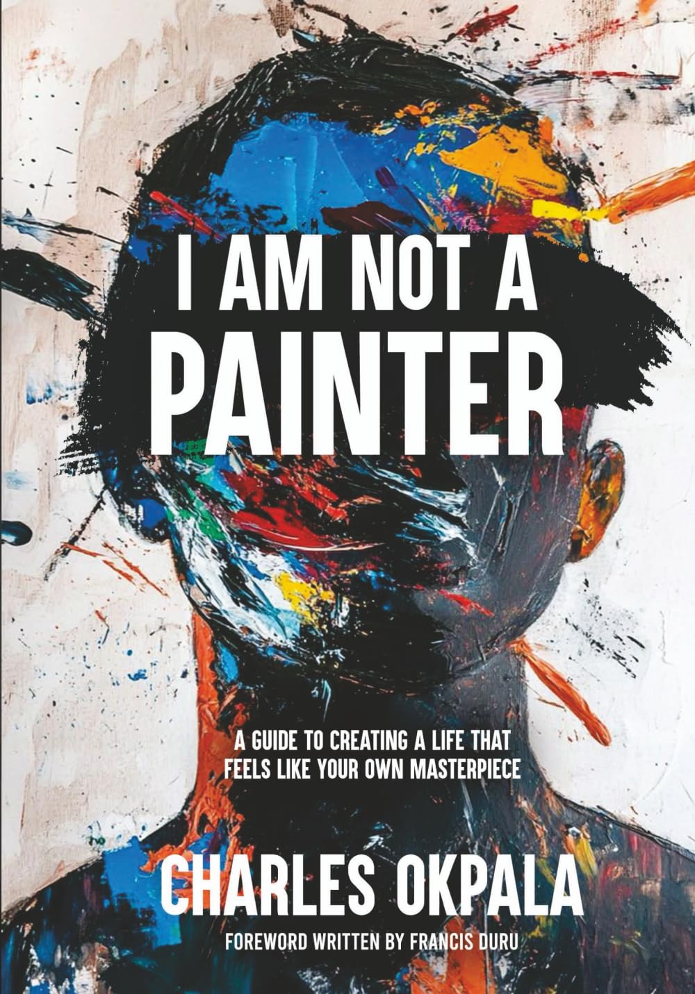 I AM NOT A PAINTER: A GUIDE TO CREATING A LIFE THAT FEELS LIKE YOUR OWN MASTERPIECE
