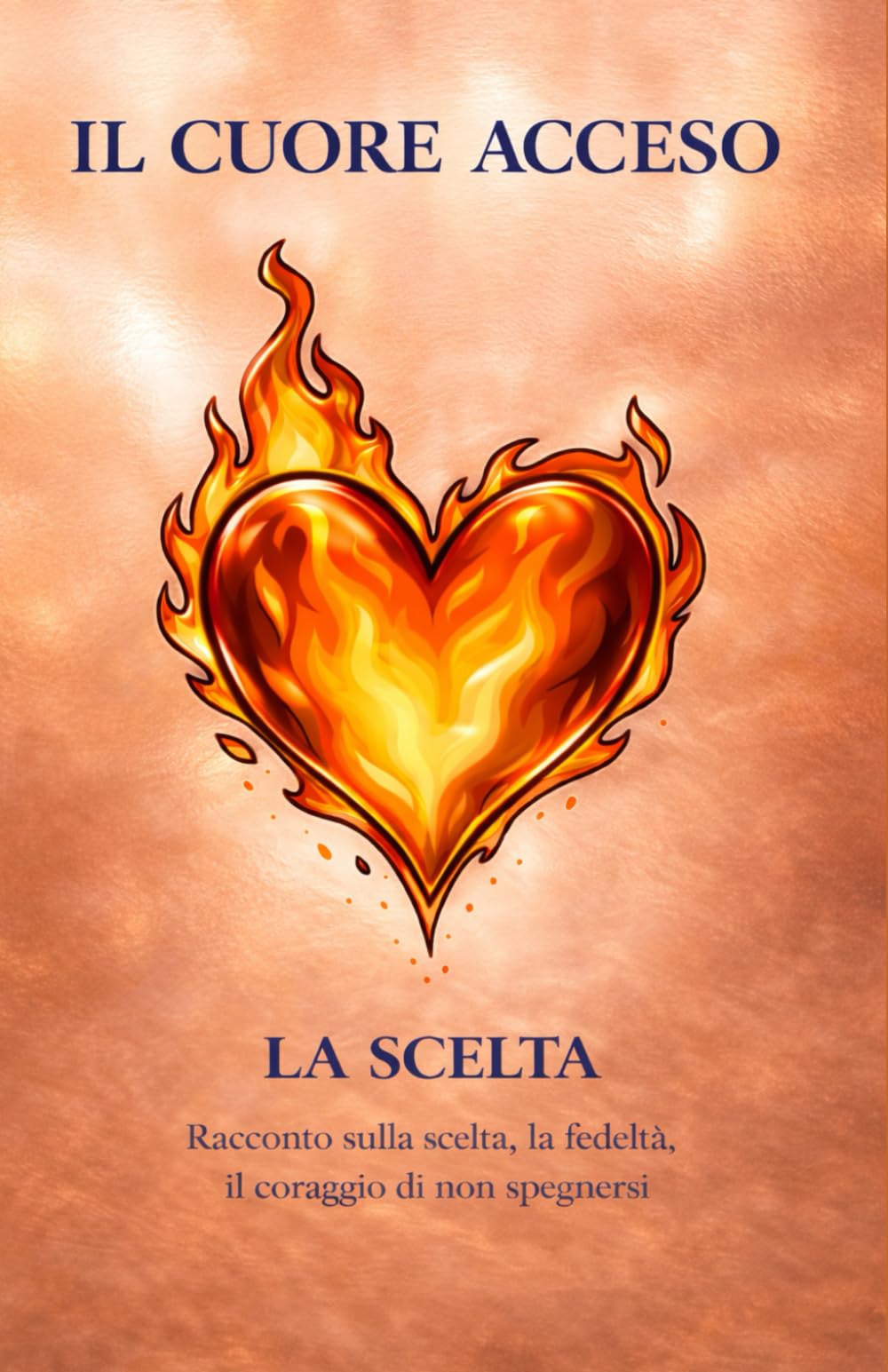 IL CUORE ACCESO LA SCELTA: Racconto sulla scelta, la fedeltà il coraggio di non spegnersi
