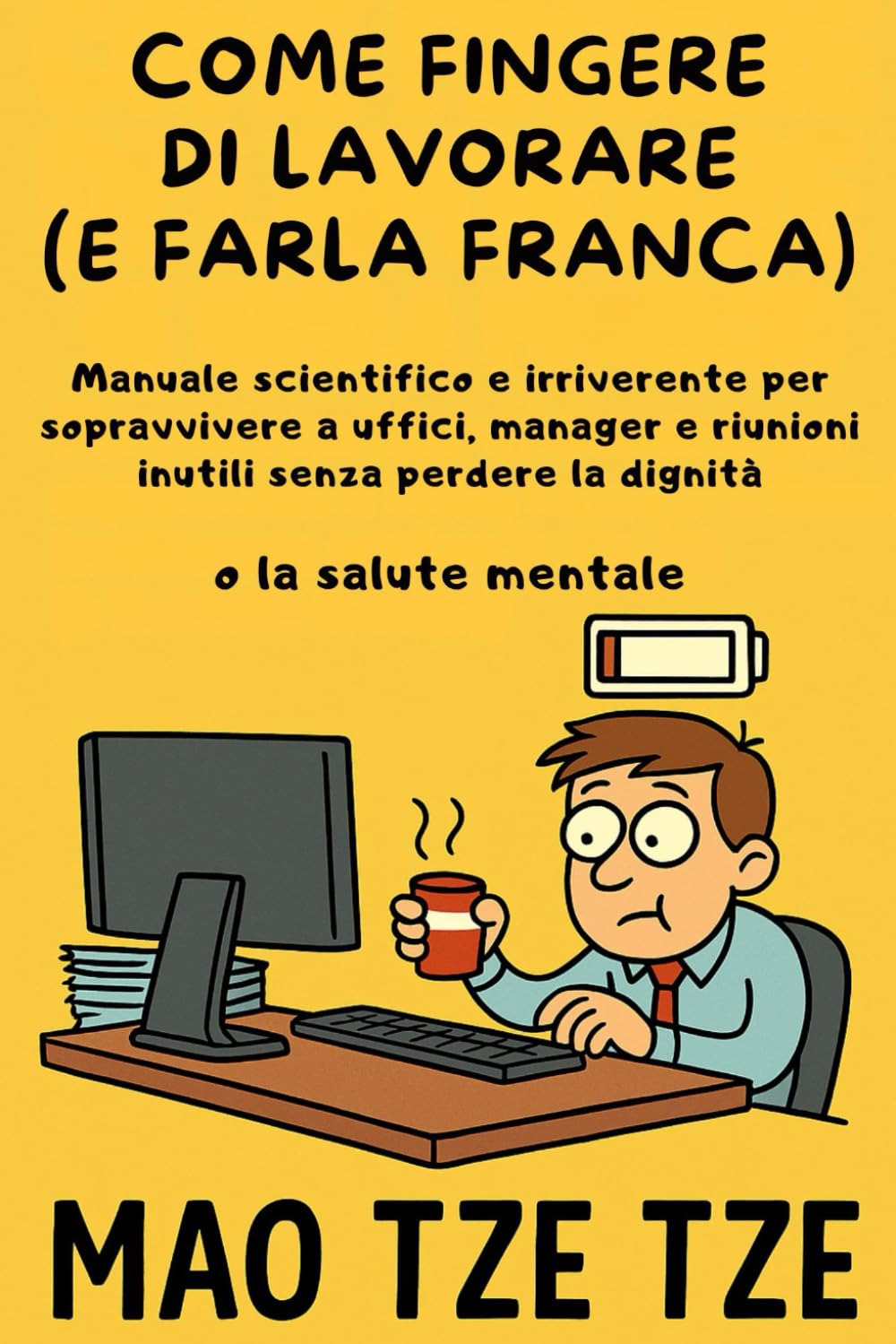 Come Fingere di Lavorare (e Farla Franca): Manuale scientifico e irriverente per sopravvivere a uffici, manager e riunioni inutili senza perdere la dignità (o la salute mentale) (Cose da Fare)