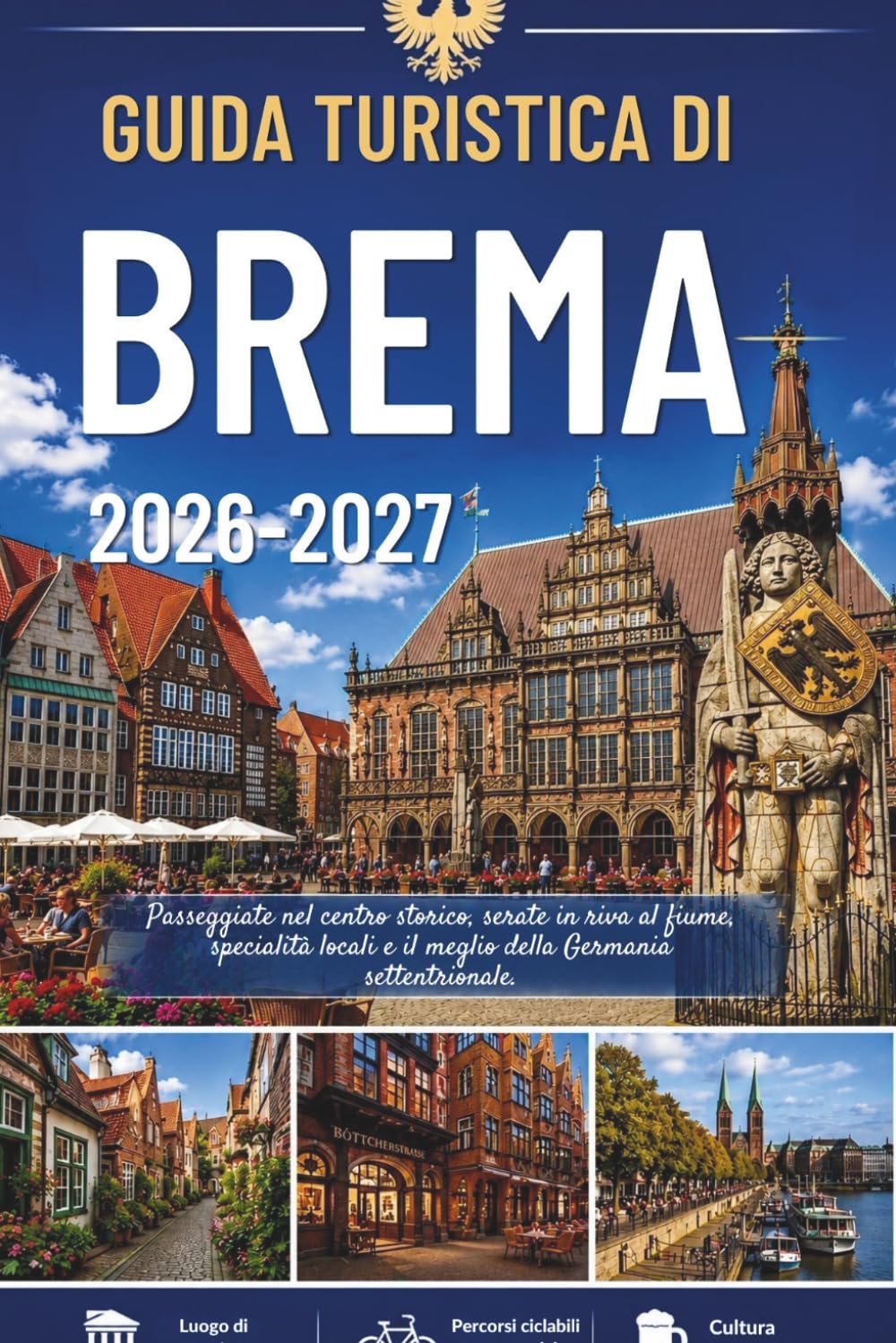 GUIDA TURISTICA DI BREMA 2026-2027: Passeggiate nel centro storico, serate in riva al fiume, specialità locali e il meglio della Germania settentrionale.