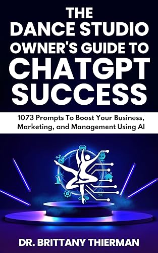 The Dance Studio Owner’s Guide to ChatGPT Success: 1073 Prompts