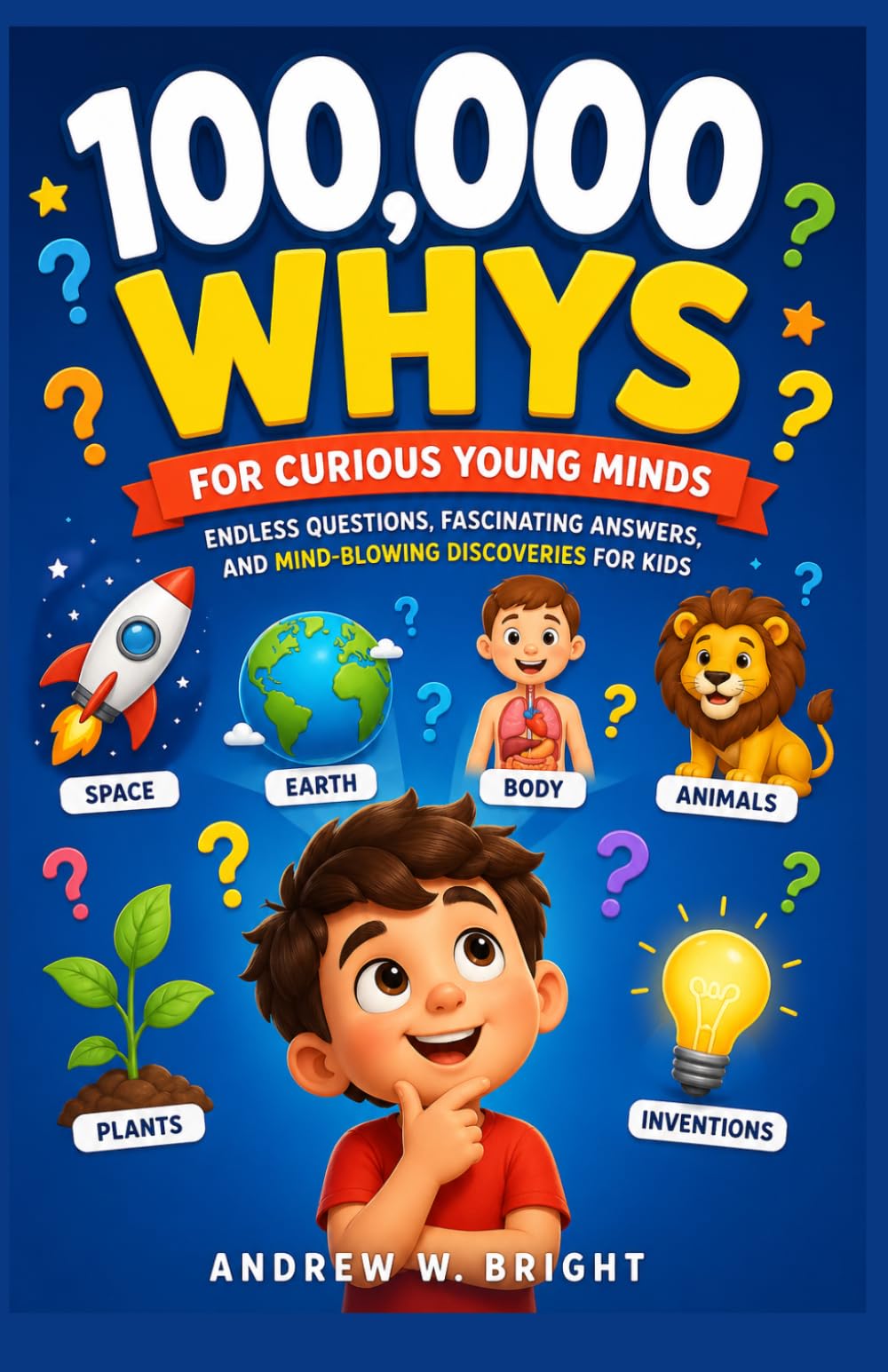 100,000 Whys for Curious Young Minds: Endless Questions, Fascinating Answers, and Mind-Blowing Discoveries for Kids