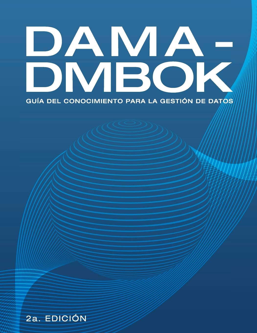 DAMA-DMBOK: Guía Del Conocimiento Para La Gestión De Datos