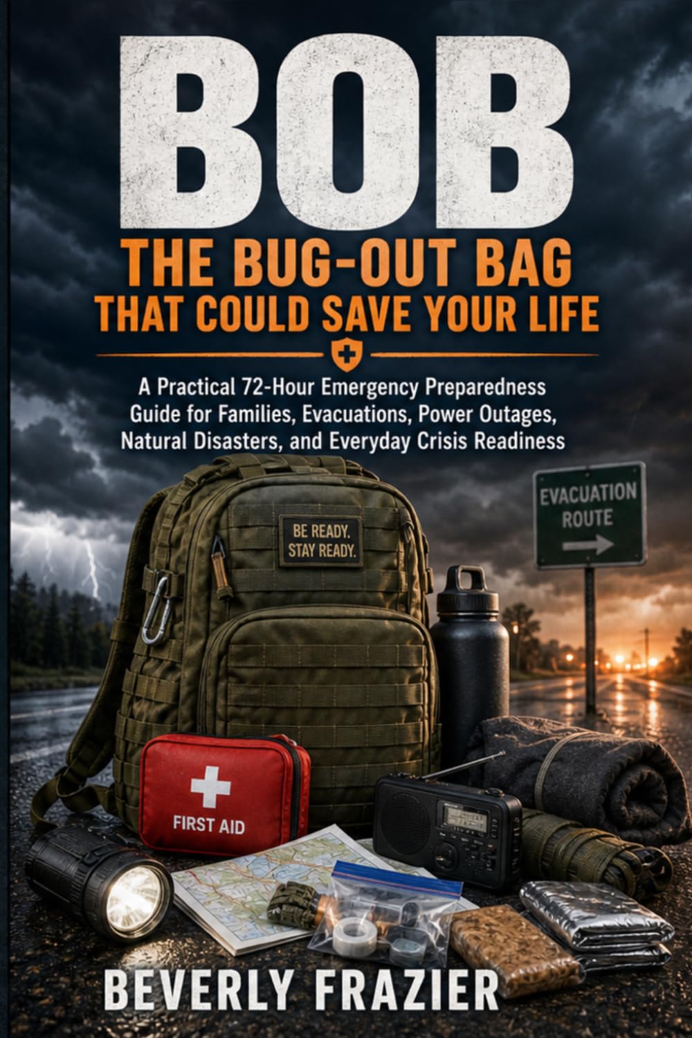 BOB: The Bug-Out Bag That Could Save Your Life: A PRACTICAL 72-HOUR EMERGENCY PREPAREDNESS GUIDE FOR FAMILIES, EVACUATIONS, POWER OUTAGES, NATURAL DISASTERS, AND EVERYDAY CRISIS READINESS