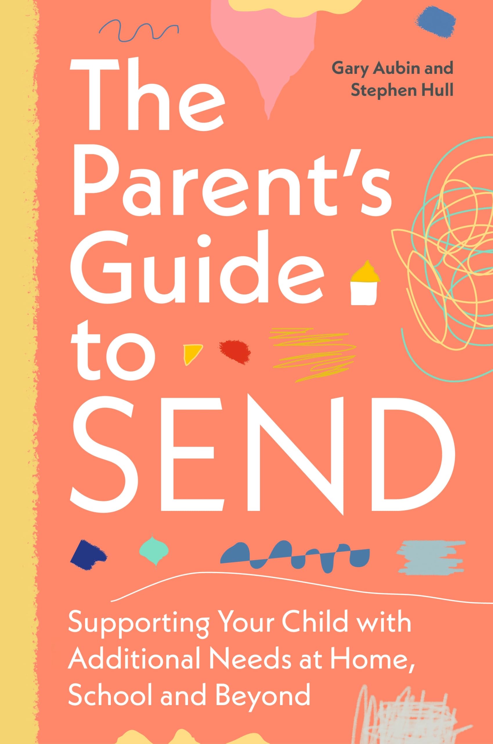 The Parent’s Guide to SEND: Supporting Your Child with Additional Needs at Home, School and Beyond