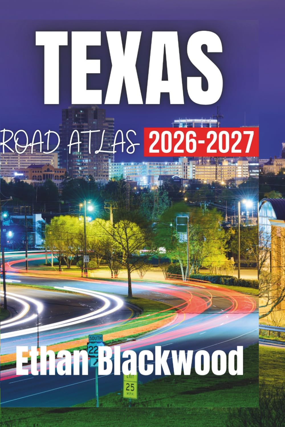 TEXAS ROAD ATLAS 2026-2027: Discover Scenic Routes, Hidden Gems, and Must-See Destinations Across the Lone Star State