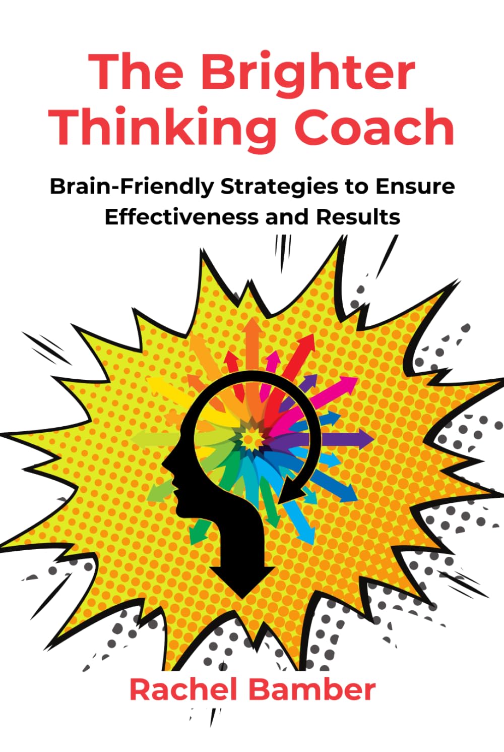 The Brighter Thinking Coach: Brain-Friendly Strategies to Ensure Effectiveness and Results