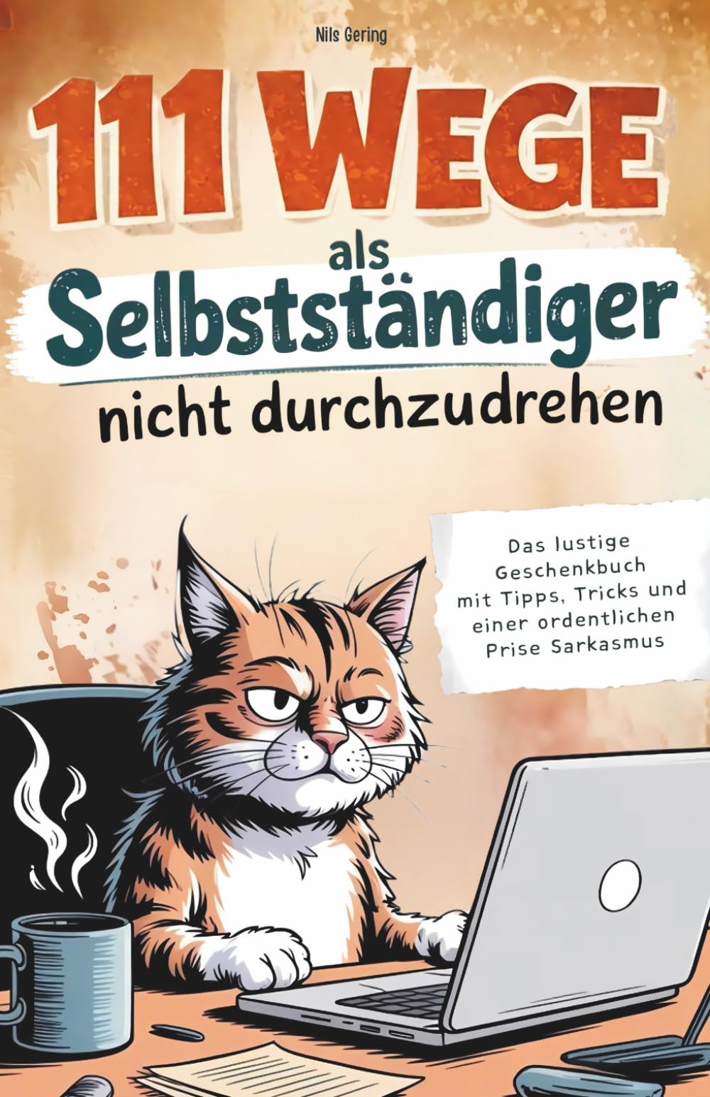 111 Wege als Selbstständiger nicht durchzudrehen: Das lustige Geschenkbuch mit Tipps, Tricks und einer ordentlichen Prise Sarkasmus