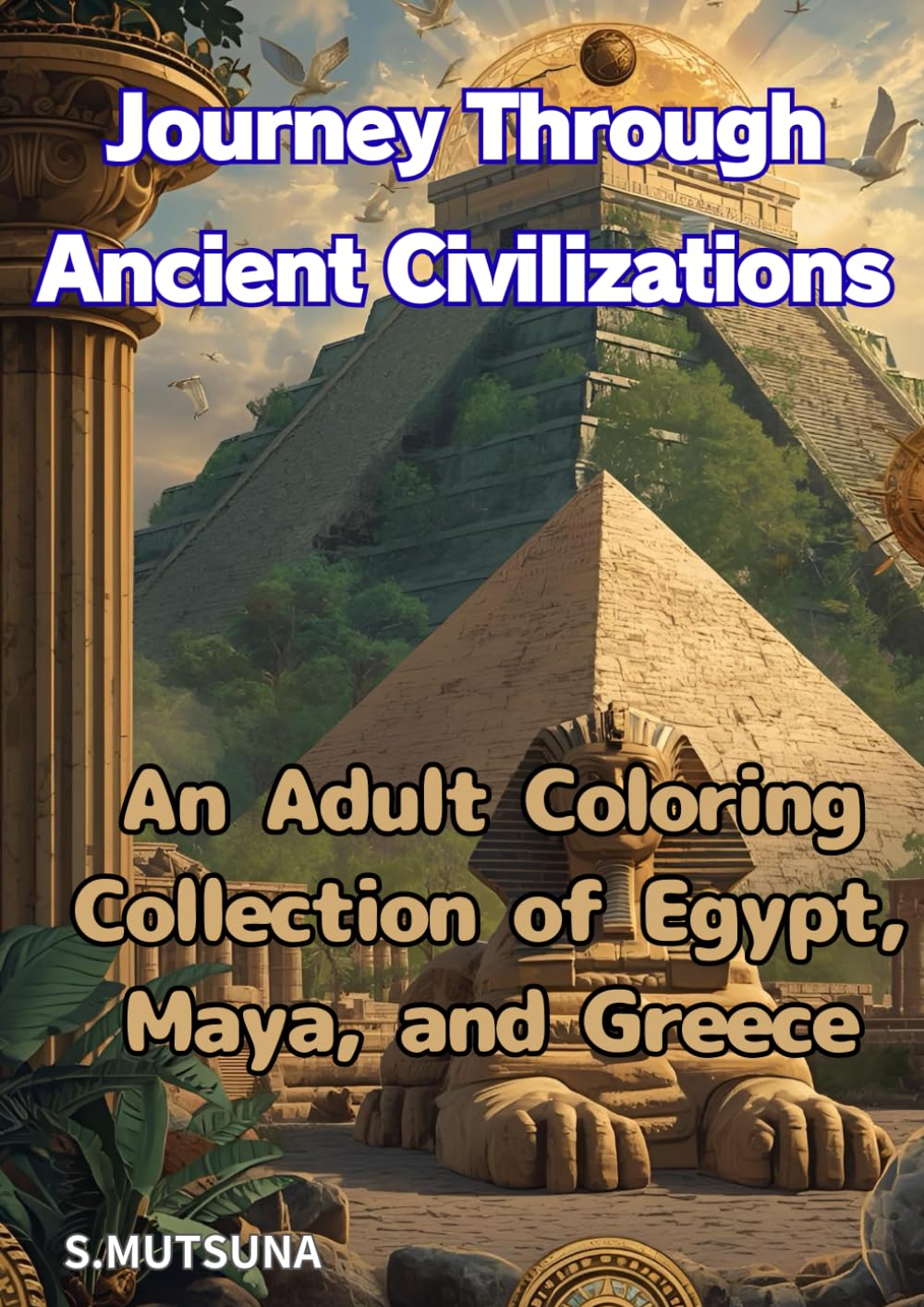 Journey Through Ancient Civilizations: An Adult Coloring Collection of Egypt, Maya, and Greece