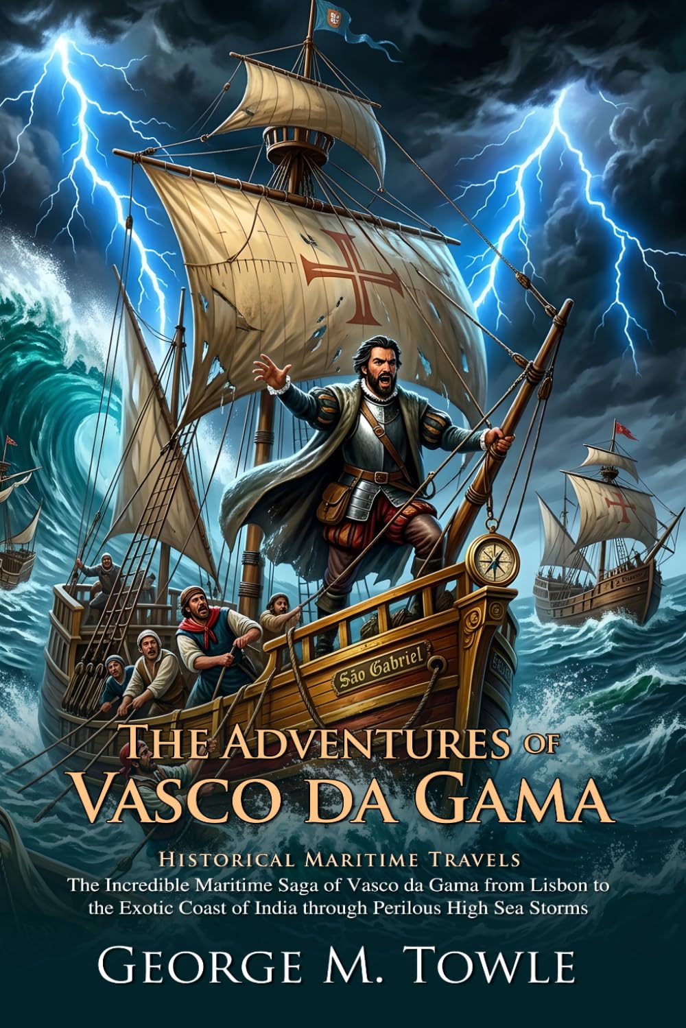 The Adventures of Vasco da Gama: The Historic Sea Route to Ancient India: A True Story of Bravery at Sea - Illustrated with Biography and Commentary