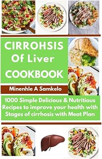 CIRRHOSIS OF LIVER COOKBOOK: 1000 Simple Delicious & Nutritious Recipes to improve your health with Stages of cirrhosis with Meal Plan (Health Fitness and Dieting)