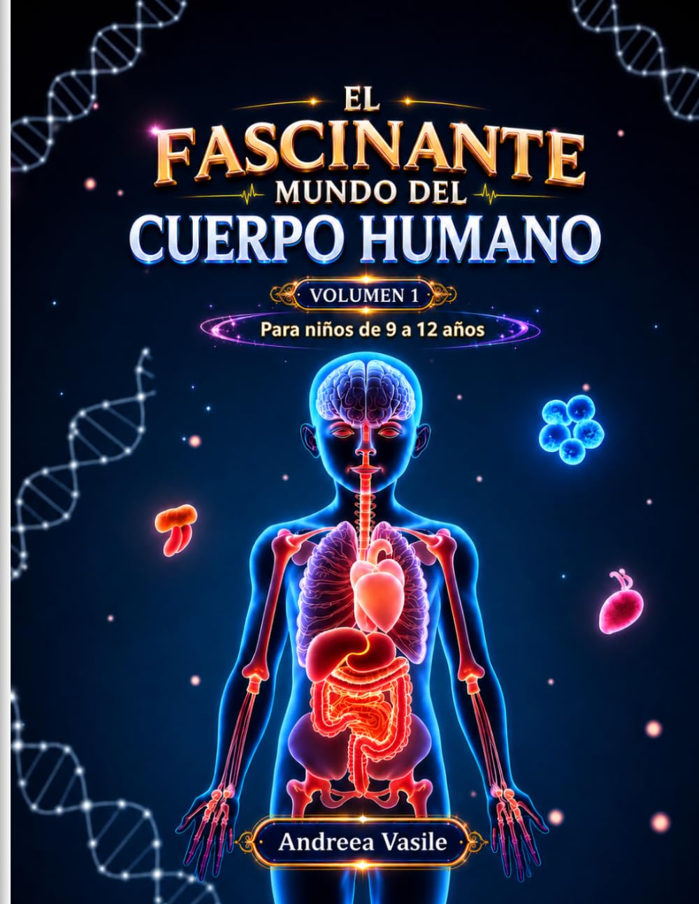 El Mundo Fascinante del Cuerpo Humano: La enciclopedia completa de biología y anatomía humana para niños — Ciencia apasionante para 9–12 años