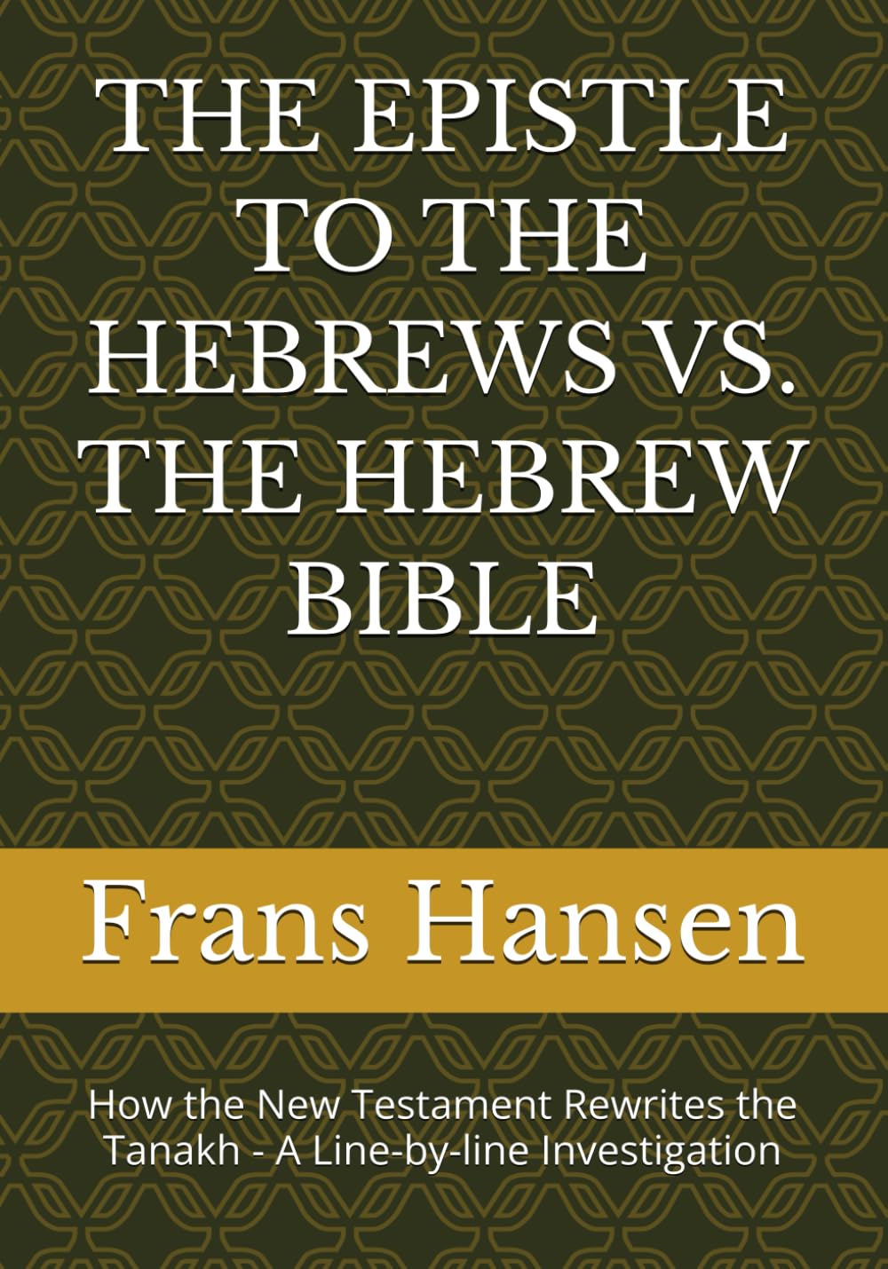 THE EPISTLE TO THE HEBREWS VS. THE HEBREW BIBLE: How the New Testament Rewrites the Tanakh - A Line-by-line Investigation (A forensic examination of ... prophecy' claimed by Christianity.)