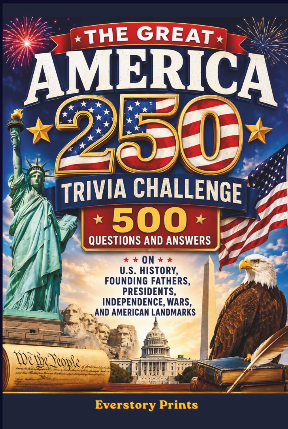 The Great America 250 Trivia Challenge: 500 Questions and Answers on U.S. History, Founding Fathers, Presidents, Independence, Wars, and American Landmarks