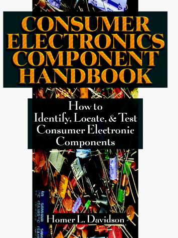 Consumer Electronics Component Handbook: How to Identify, Locate, and Test Consumer Electronic Components