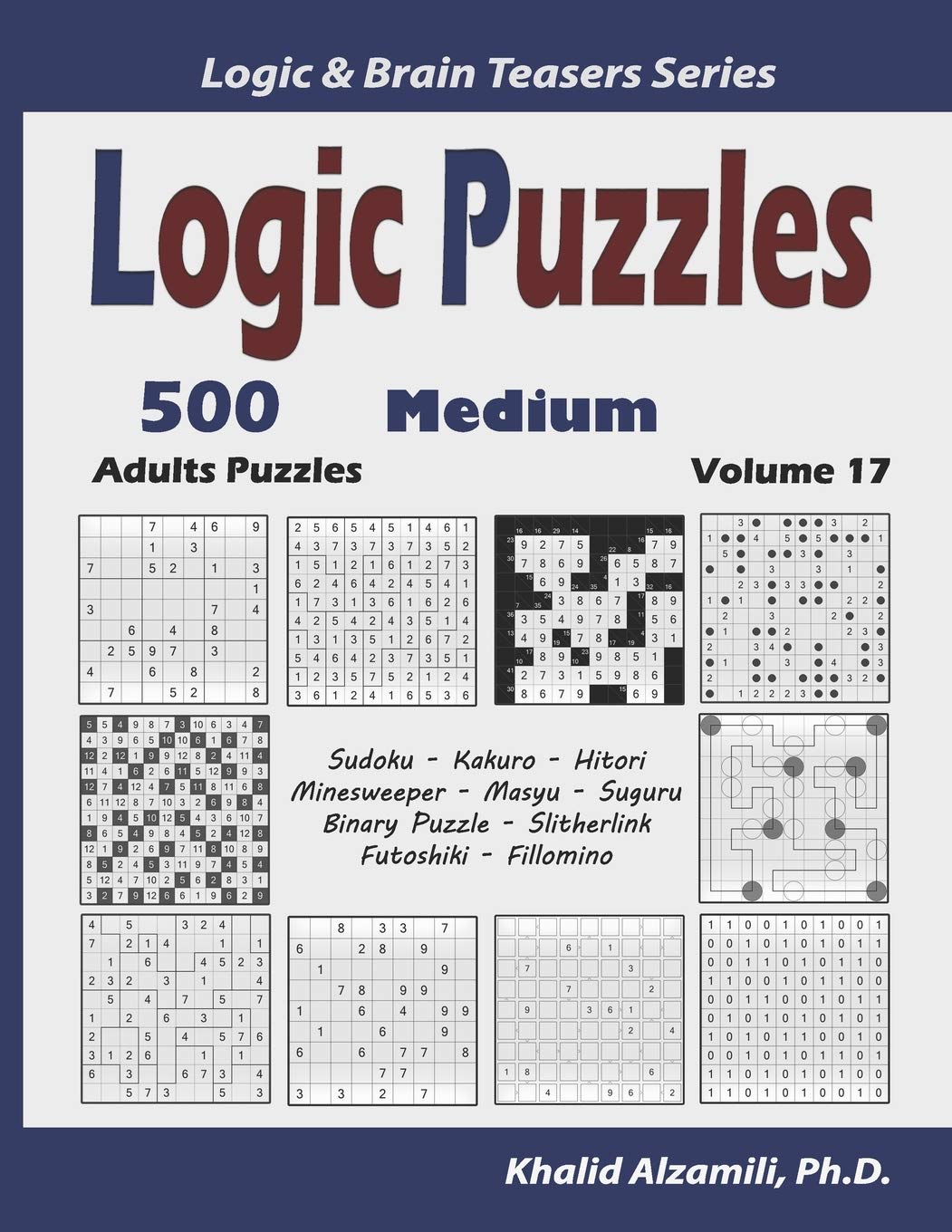 Logic Puzzles: 500 Medium Adults Puzzles (Sudoku, Kakuro, Hitori, Minesweeper, Masyu, Suguru, Binary Puzzle, Slitherlink, Futoshiki, Fillomino): 17 (Logic & Brain Teasers Series)