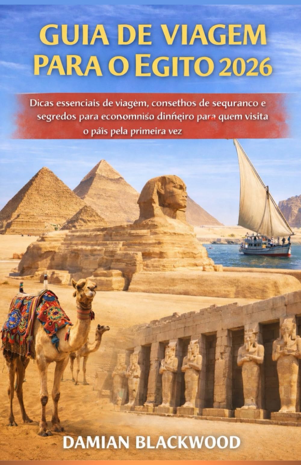 GUIA DE VIAGEM PARA O EGITO 2026: Dicas essenciais de viagem, conselhos de segurança e segredos para economizar dinheiro para quem visita o país pela primeira vez.
