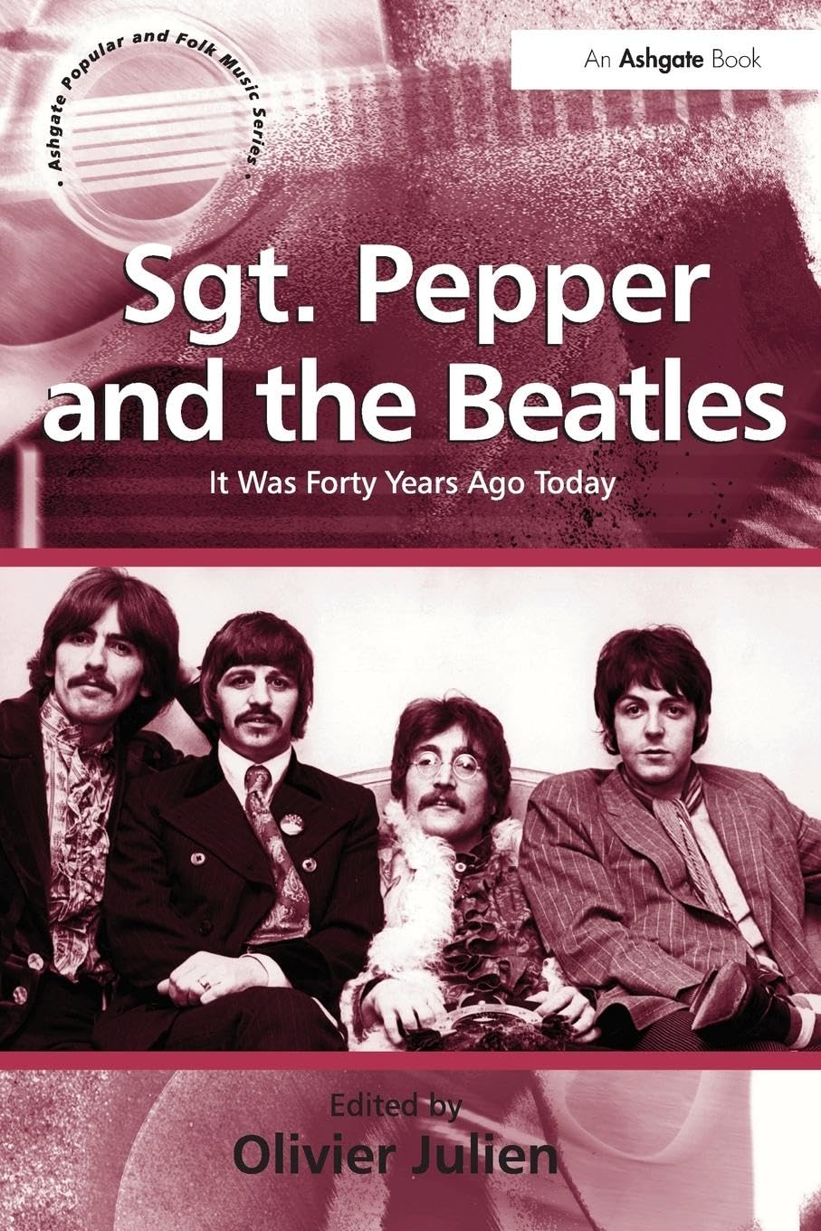 Sgt. Pepper and the Beatles: It Was Forty Years Ago Today (Ashgate Popular and Folk Music Series)