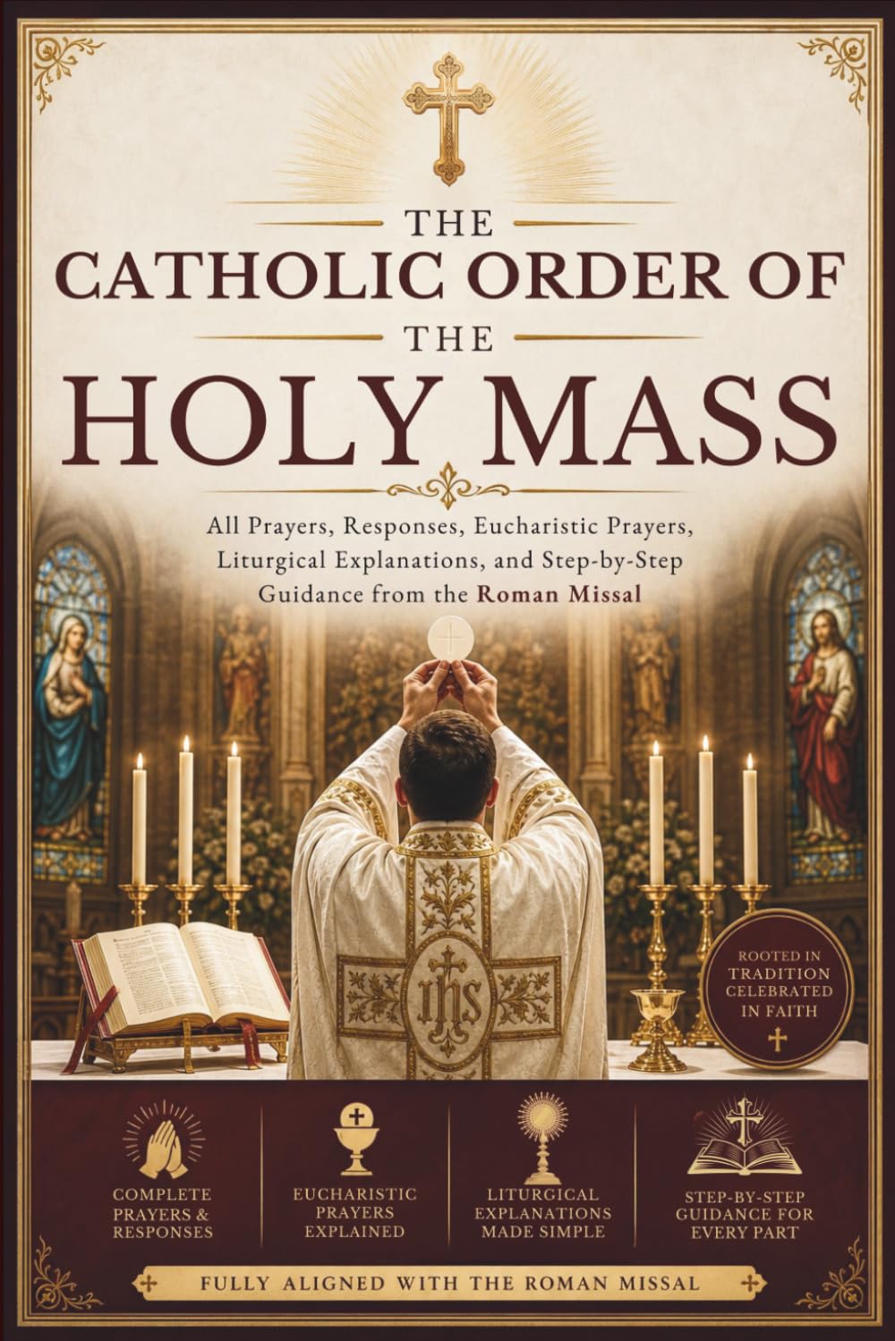 The Catholic Order Of The Holy Mass: All Prayers, Responses, Eucharistic Prayers, Liturgical Explanations, and Step-by-Step Guidance from the Roman Missal