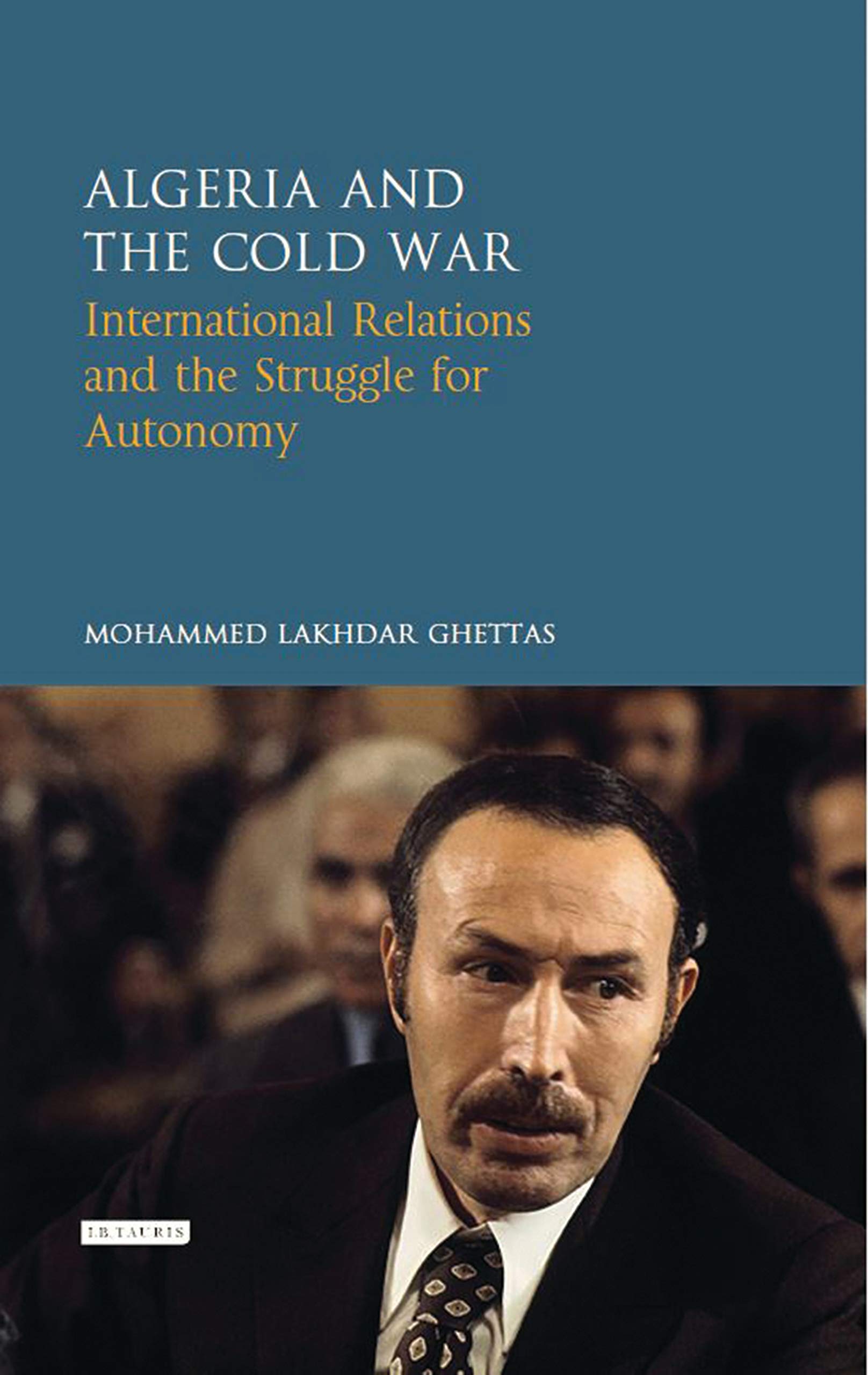 Buy Algeria and the Cold War: International Relations and the Struggle for Autonomy (Library of International Relations, 84) — BookShops.in