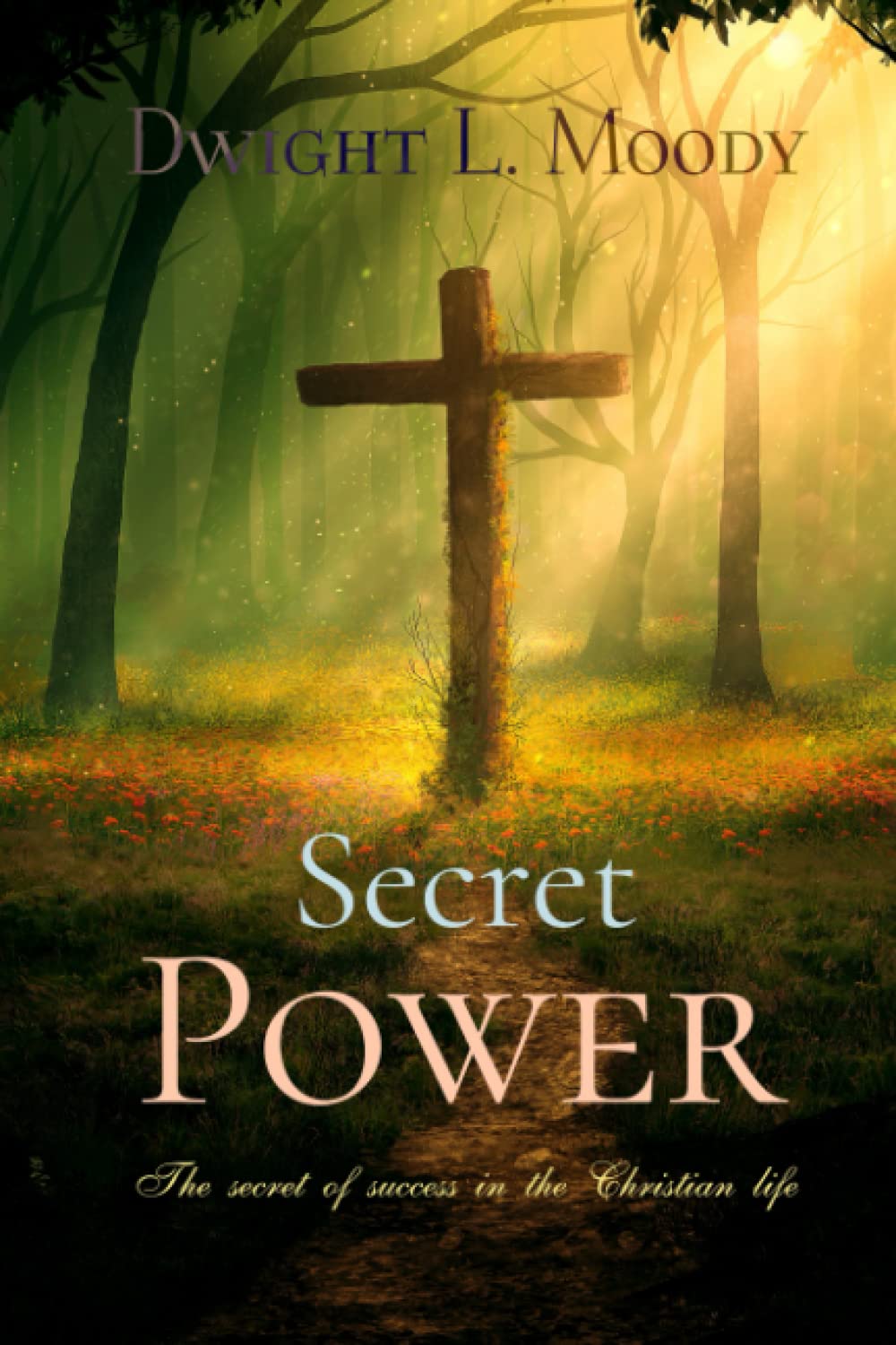 Dwight L. Moody Classics: Secret Power: The secret of success in the Christian life