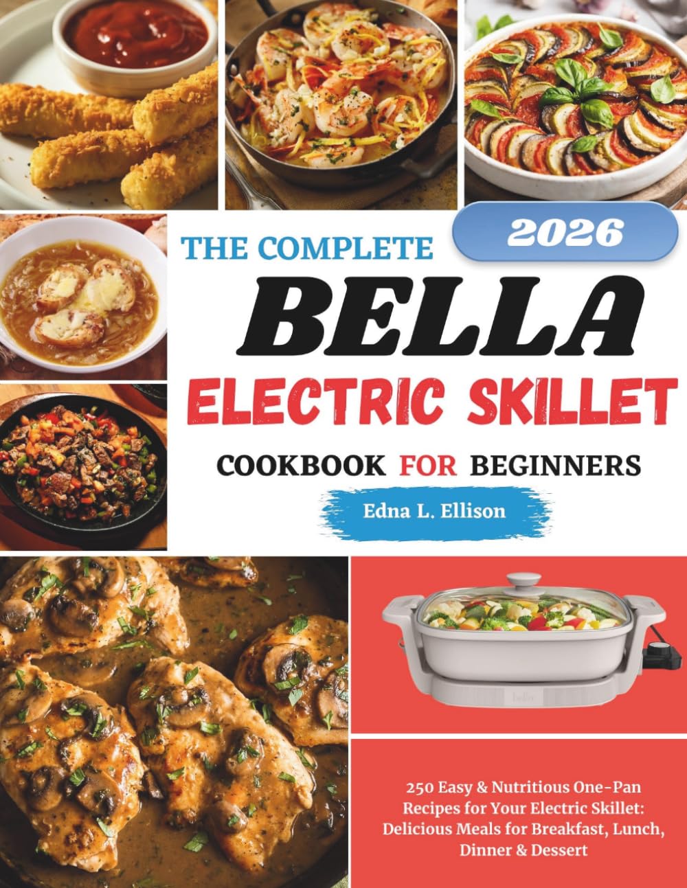 The Complete Bella Electreic Skillet Cookbook For Beginners: 250 Easy & Nutritious One-Pan Recipes for Your Electric Skillet: Delicious Meals for Breakfast, Lunch, Dinner & Dessert