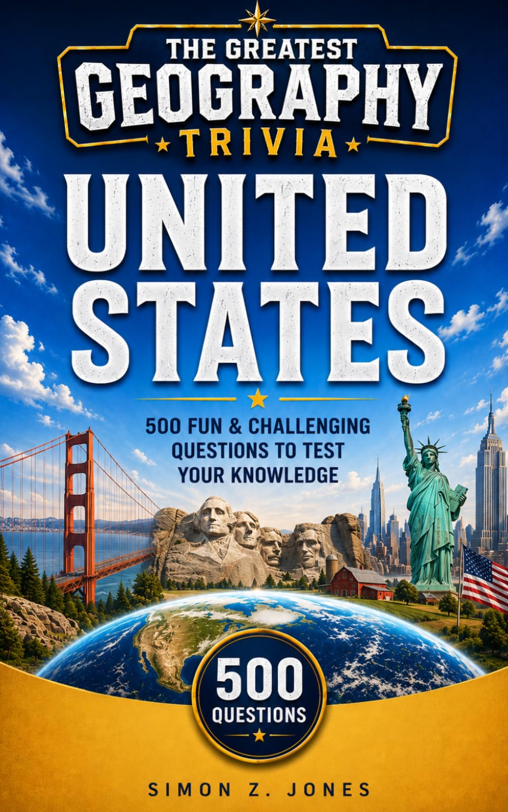 THE GREATEST GEOGRAPHY TRIVIA: UNITED STATES EDITION: 500 Fun & Challenging Questions to Test Your Knowledge of America's States, Cities, and Landmarks