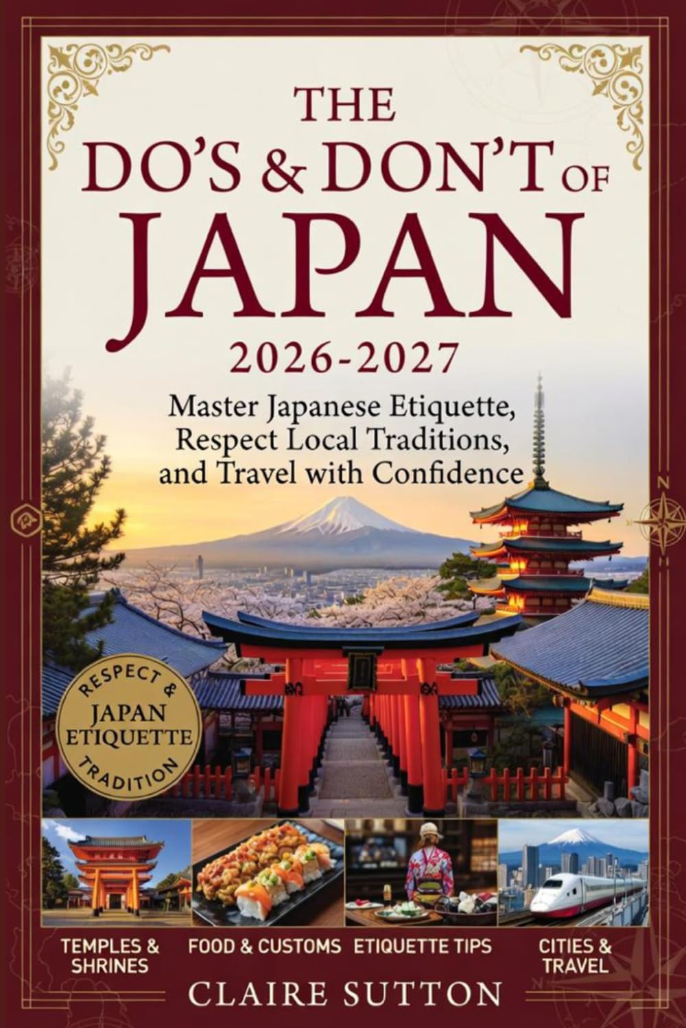 THE DO'S & DON'TS OF JAPAN 2026-2027: Master Japanese Etiquette, Respect Local Traditions, and Travel with Confidence