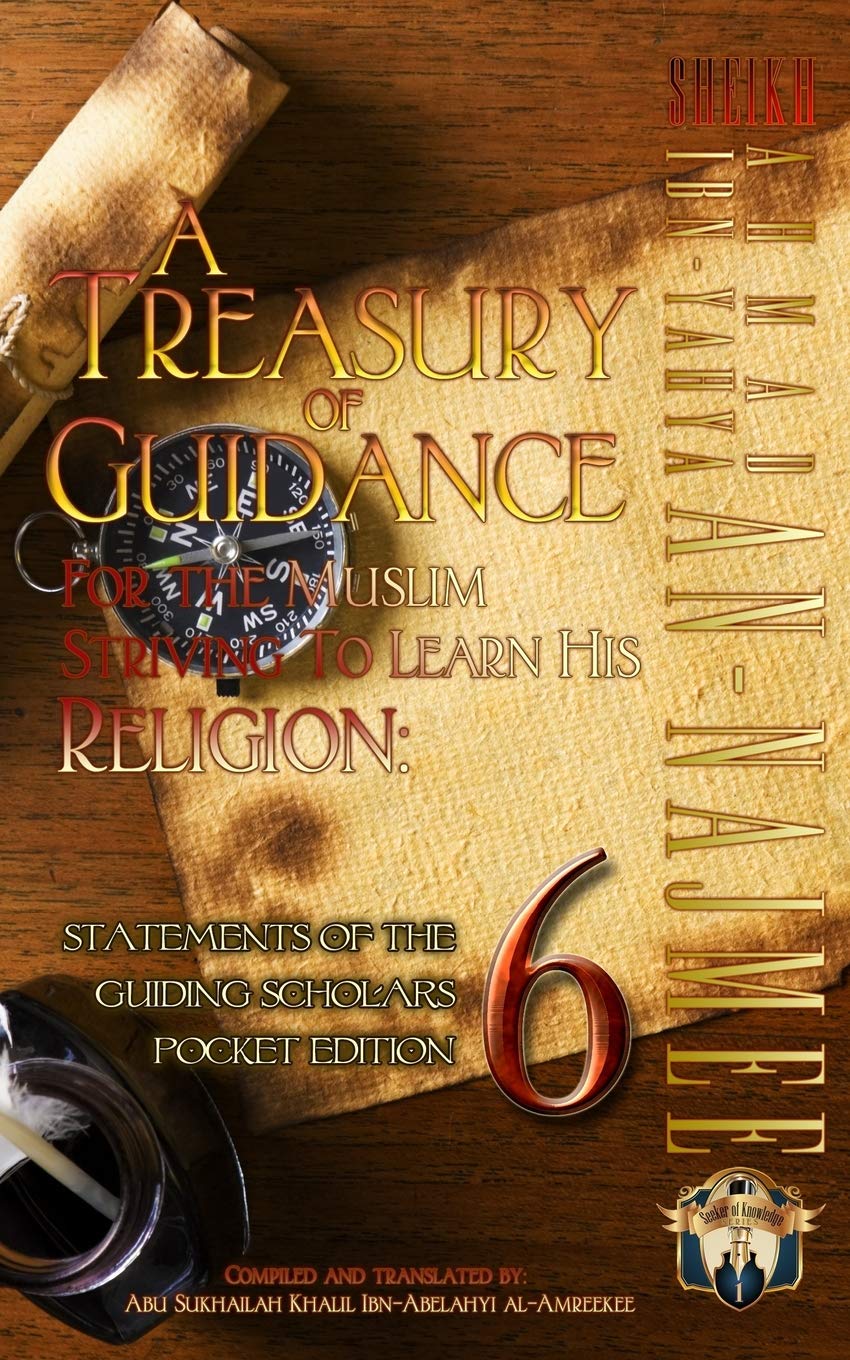 A Treasury of Guidance For the Muslim Striving to Learn his Religion: Sheikh Ahmad Ibn-Yahya an-Najmee: Statements of the Guiding Scholars Pocket Edition 6: Volume 6