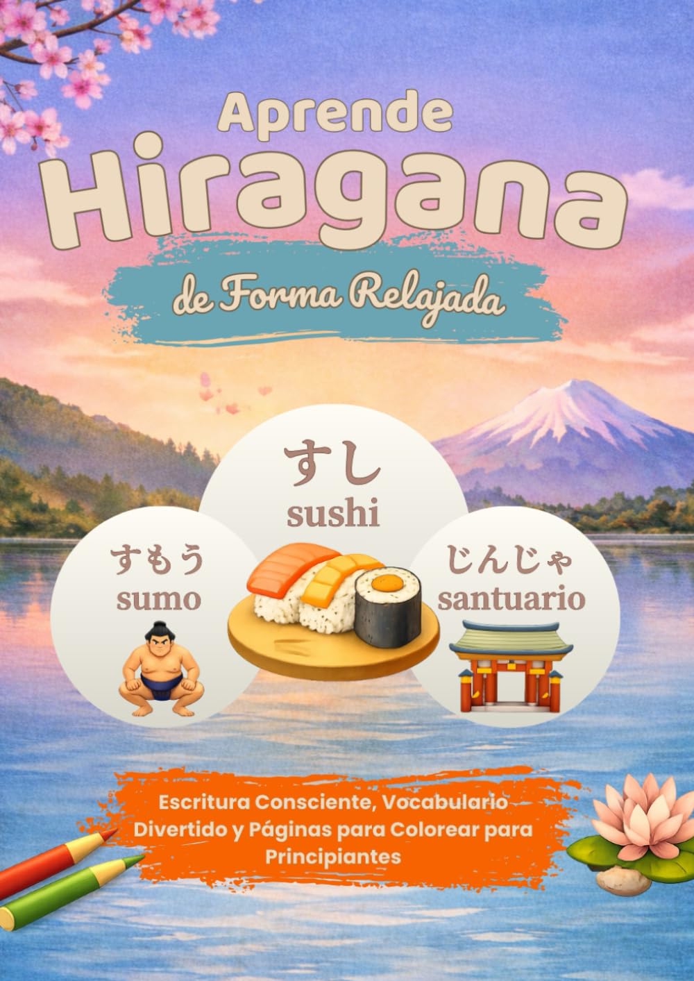 Aprende Hiragana de Forma Relajada: Escritura Consciente, Vocabulario Divertido y Páginas para Colorear para Principiantes (El Japonés de Forma Relajada)