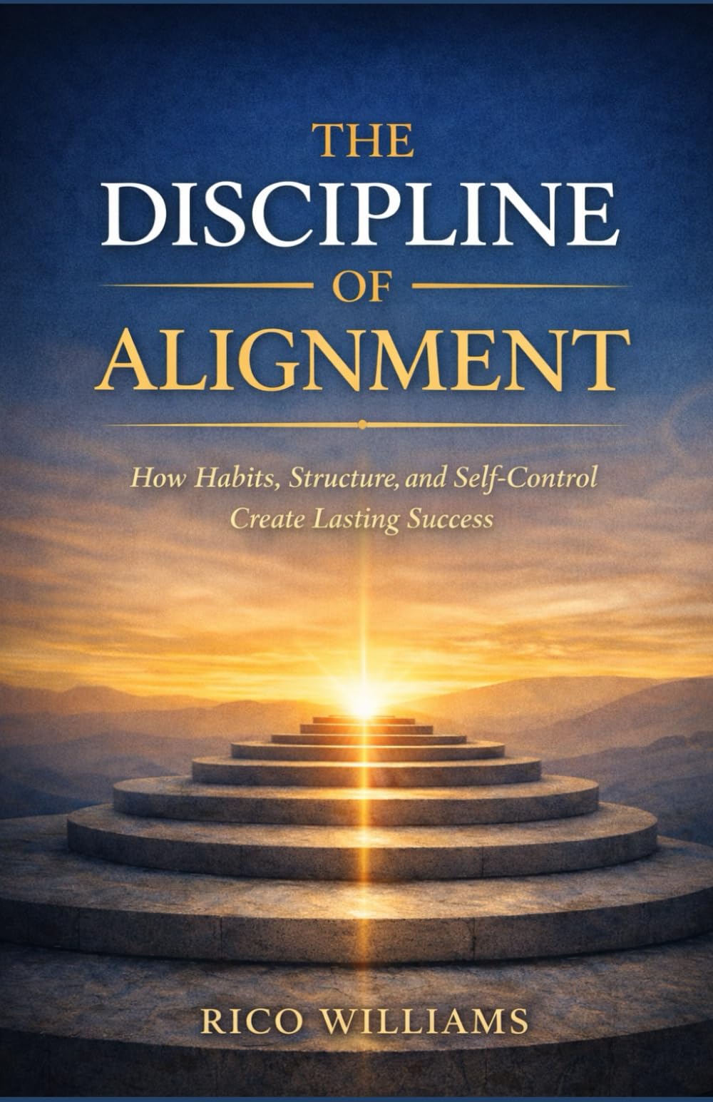 The Discipline of Alignment: How Habits, Structure, and Self-Control Create Lasting Success