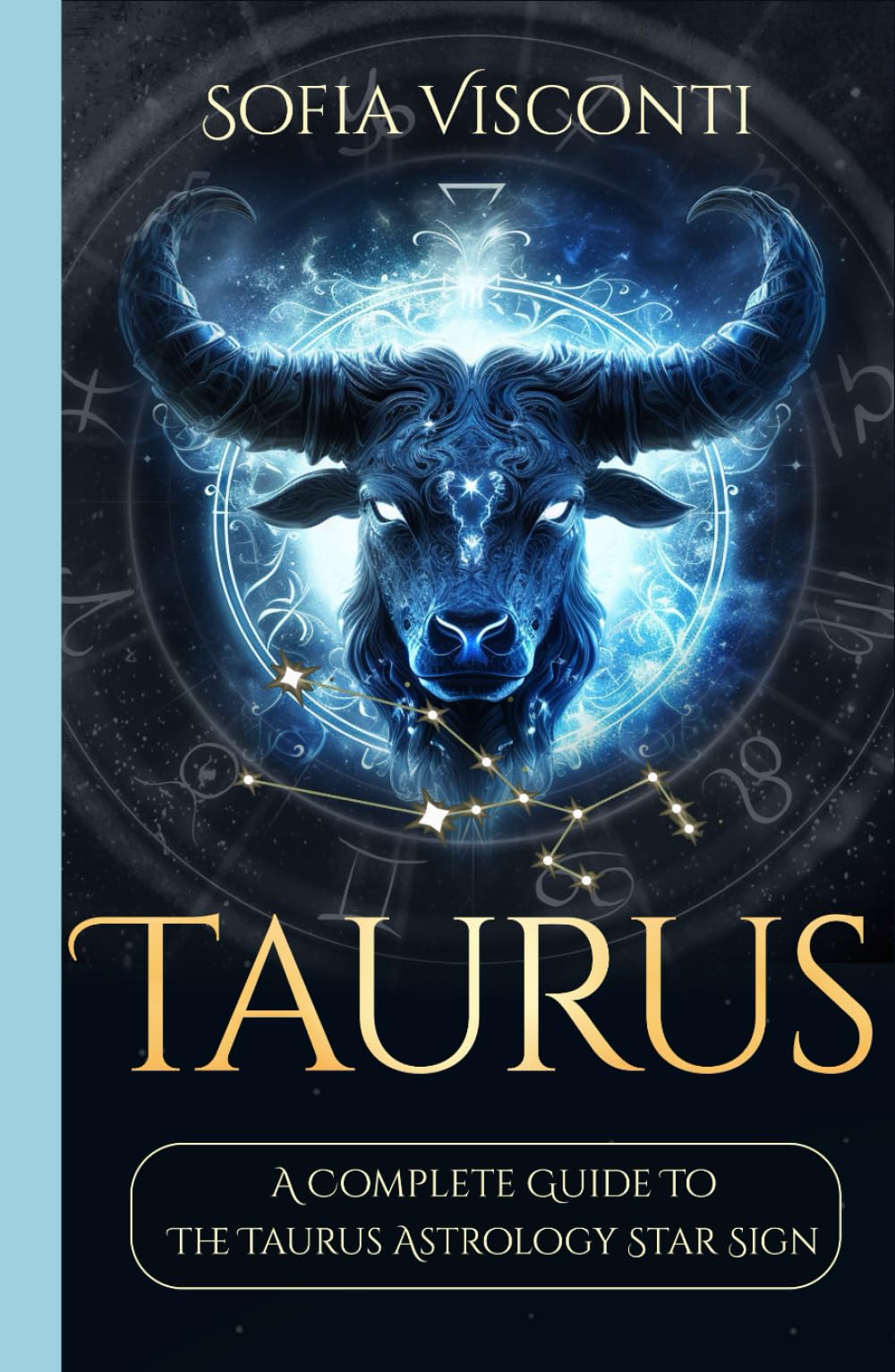 Taurus: A Complete Guide To The Taurus Astrology Star Sign (A Complete Guide To Astrology)