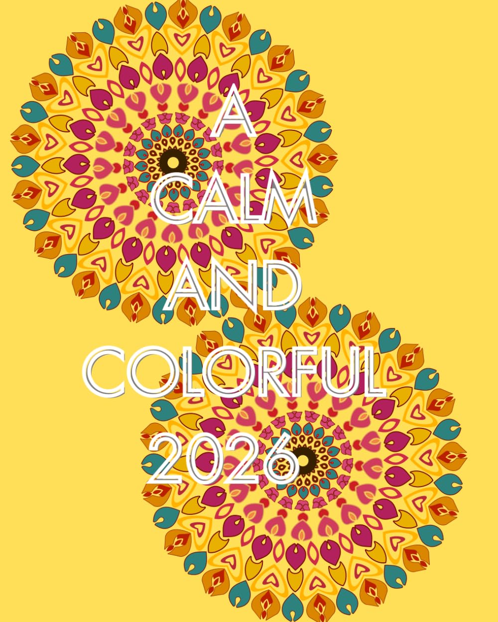 A Calm & Colorful 2026: A Mandala Calendar Coloring Book for Mindfulness, Reflection & Stress Relief