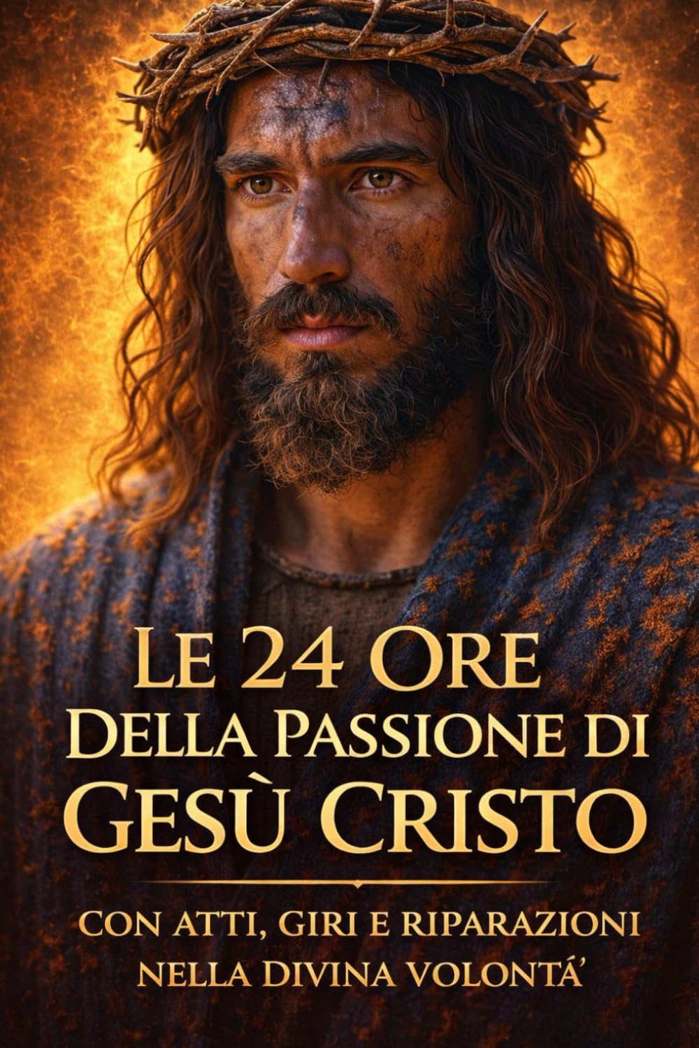 LE 24 ORE DELLA PASSIONE DI GESU' CRISTO CON ATTI E GIRI NELLA DIVINA VOLONTA'