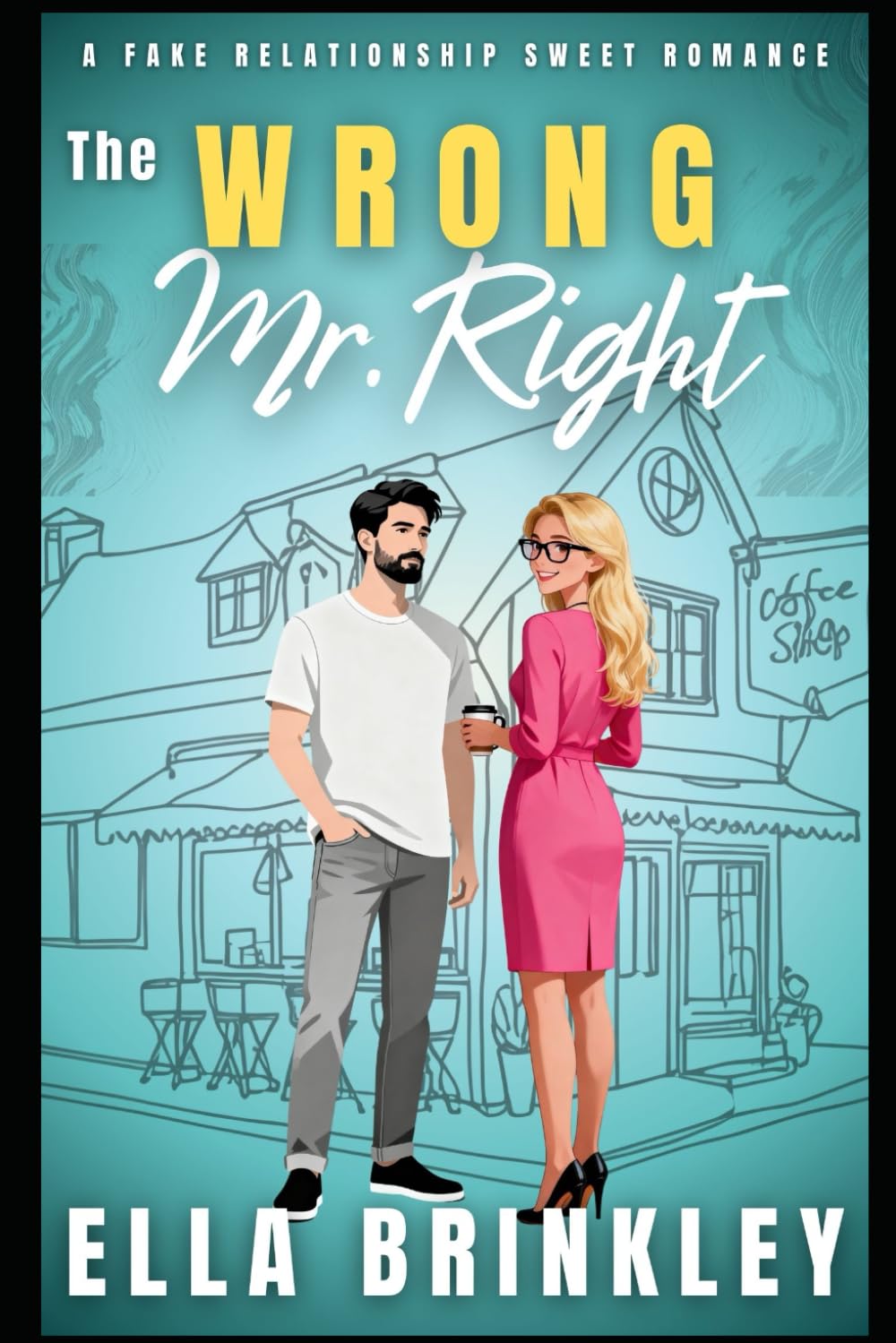 The Wrong Mr. Right: A Fake Relationship Sweet Romance